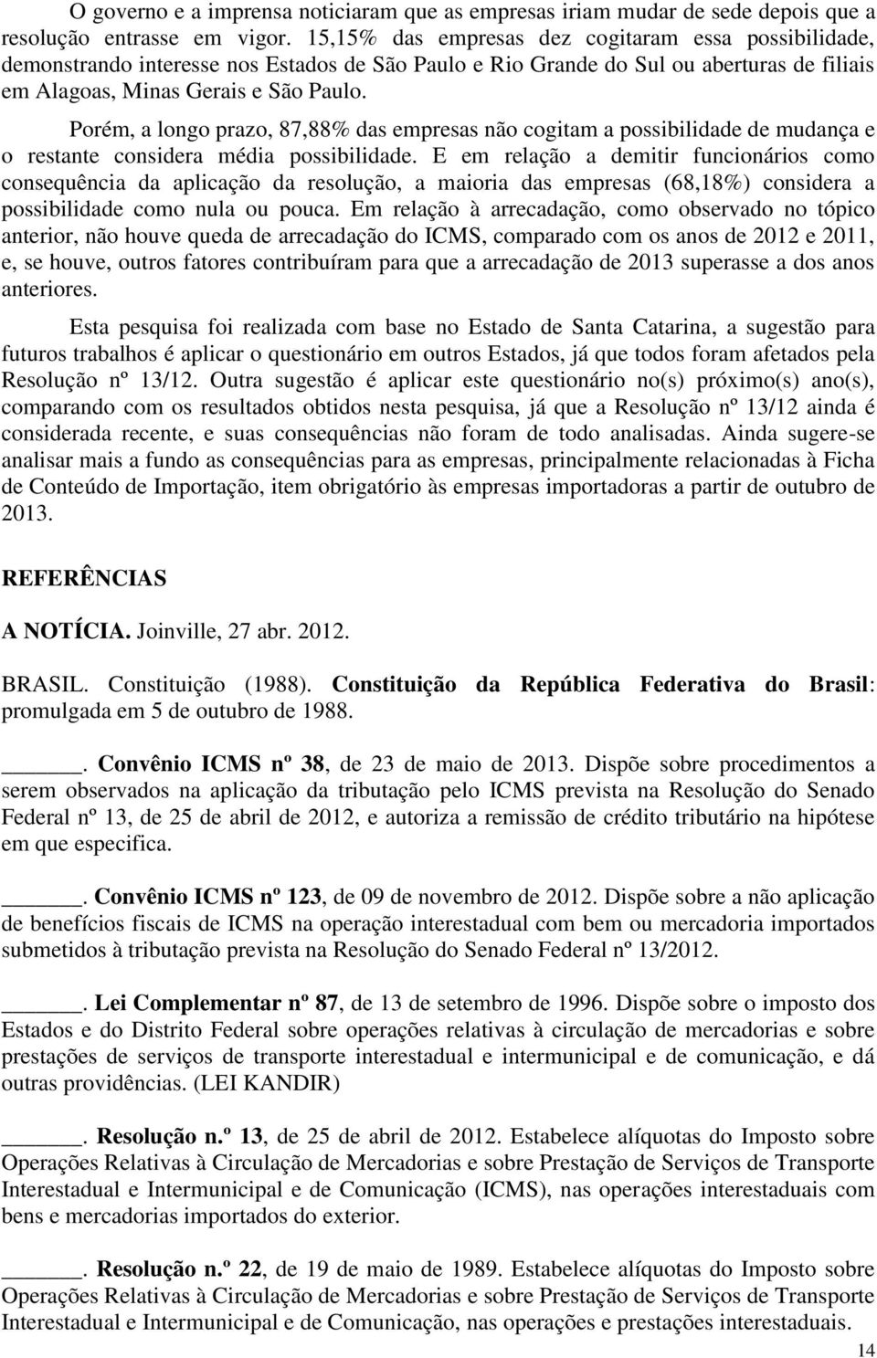 Porém, a longo prazo, 87,88% das empresas não cogitam a possibilidade de mudança e o restante considera média possibilidade.