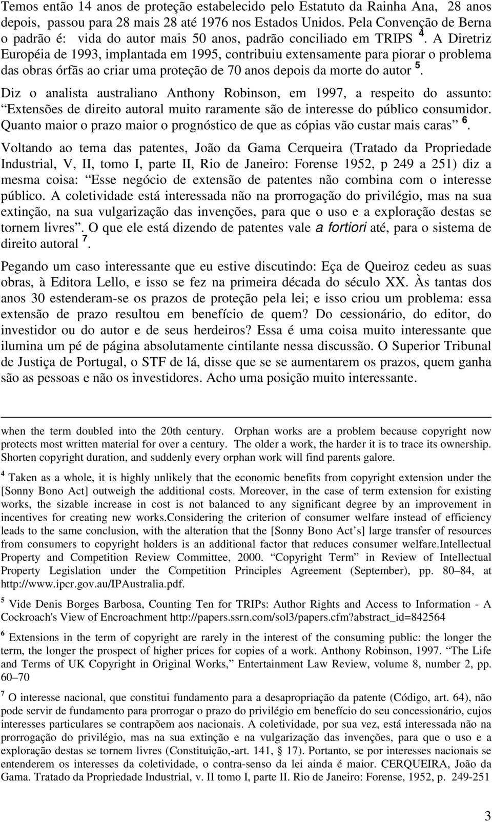 A Diretriz Européia de 1993, implantada em 1995, contribuiu extensamente para piorar o problema das obras órfãs ao criar uma proteção de 70 anos depois da morte do autor 5.