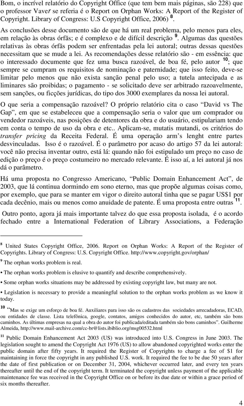 As conclusões desse documento são de que há um real problema, pelo menos para eles, em relação às obras órfãs; e é complexo e de difícil descrição 9.