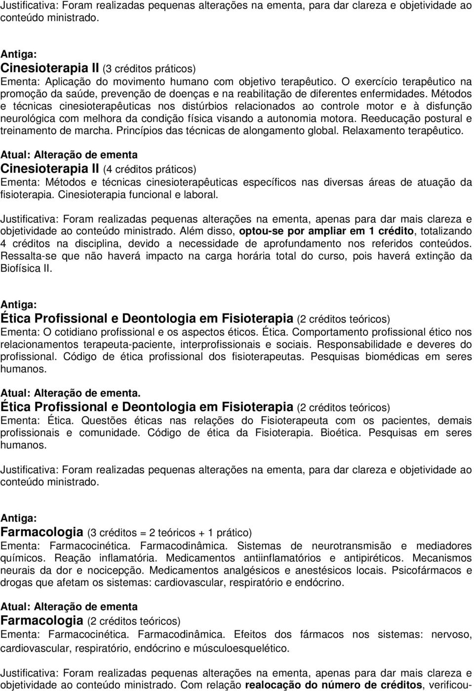 Métodos e técnicas cinesioterapêuticas nos distúrbios relacionados ao controle motor e à disfunção neurológica com melhora da condição física visando a autonomia motora.