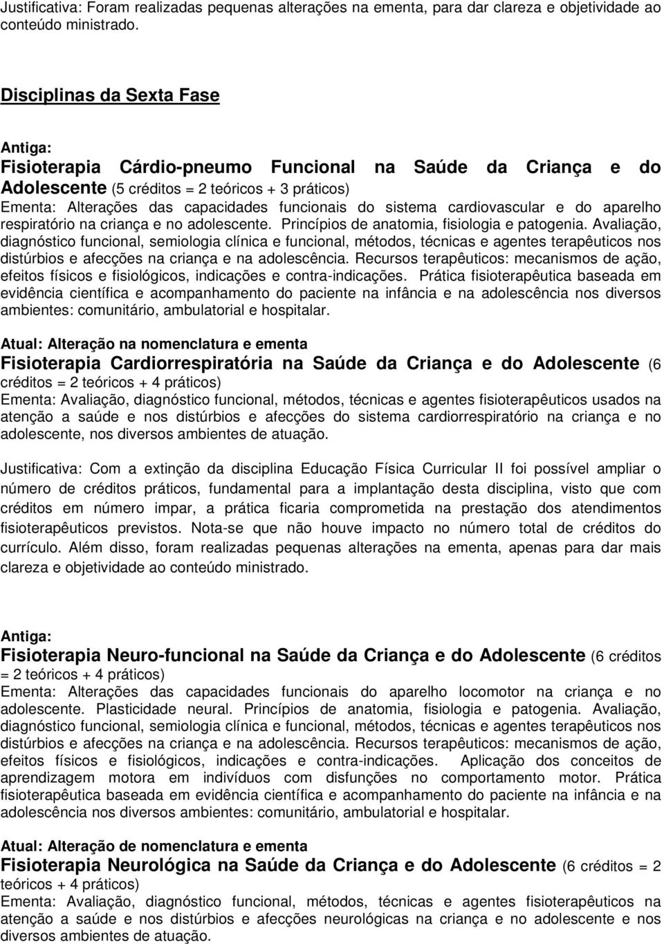 Avaliação, diagnóstico funcional, semiologia clínica e funcional, métodos, técnicas e agentes terapêuticos nos distúrbios e afecções na criança e na adolescência.