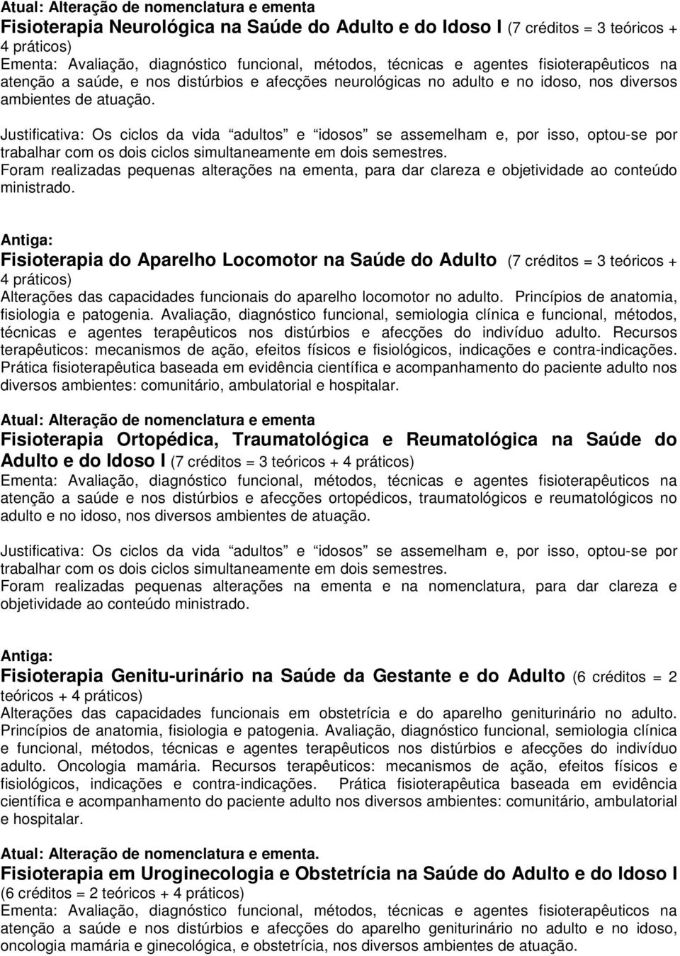 Justificativa: Os ciclos da vida adultos e idosos se assemelham e, por isso, optou-se por trabalhar com os dois ciclos simultaneamente em dois semestres.