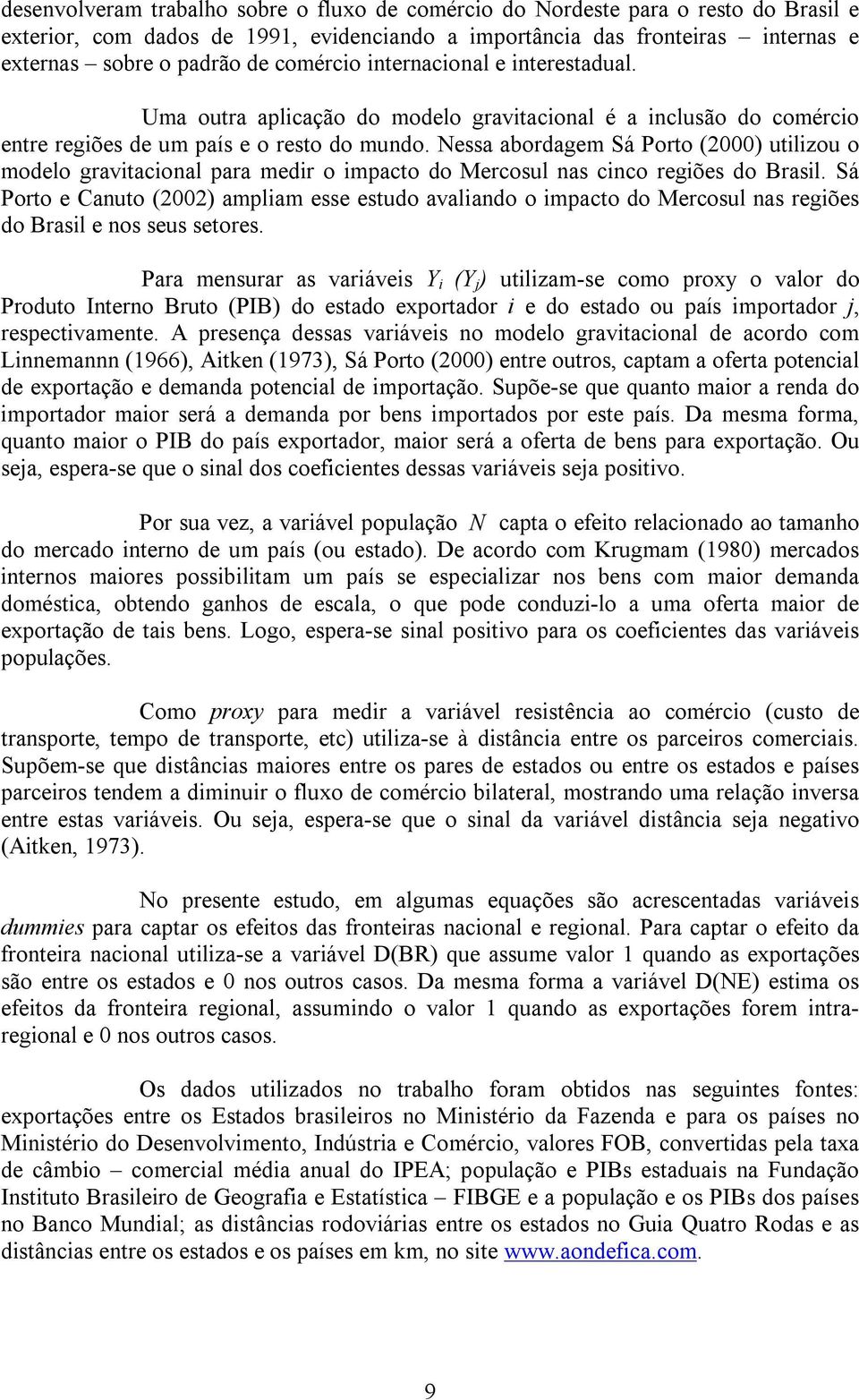 Nessa abordagem Sá Porto (2000) utilizou o modelo gravitacional para medir o impacto do Mercosul nas cinco regiões do Brasil.