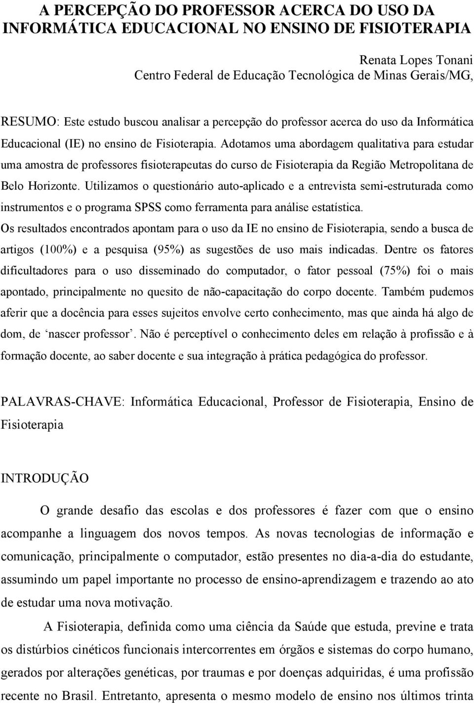 Adotamos uma abordagem qualitativa para estudar uma amostra de professores fisioterapeutas do curso de Fisioterapia da Região Metropolitana de Belo Horizonte.