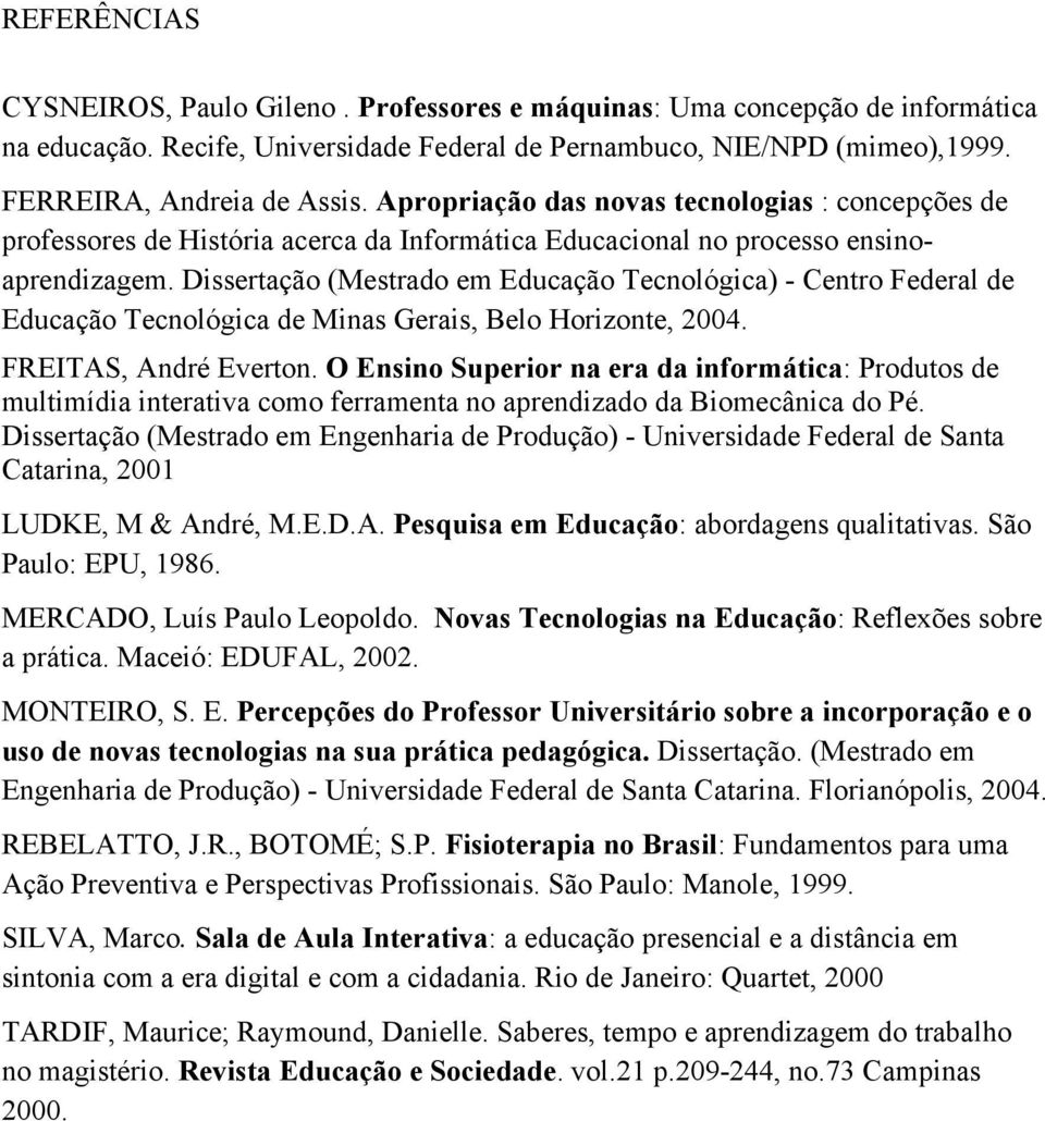 Dissertação (Mestrado em Educação Tecnológica) - Centro Federal de Educação Tecnológica de Minas Gerais, Belo Horizonte, 2004. FREITAS, André Everton.