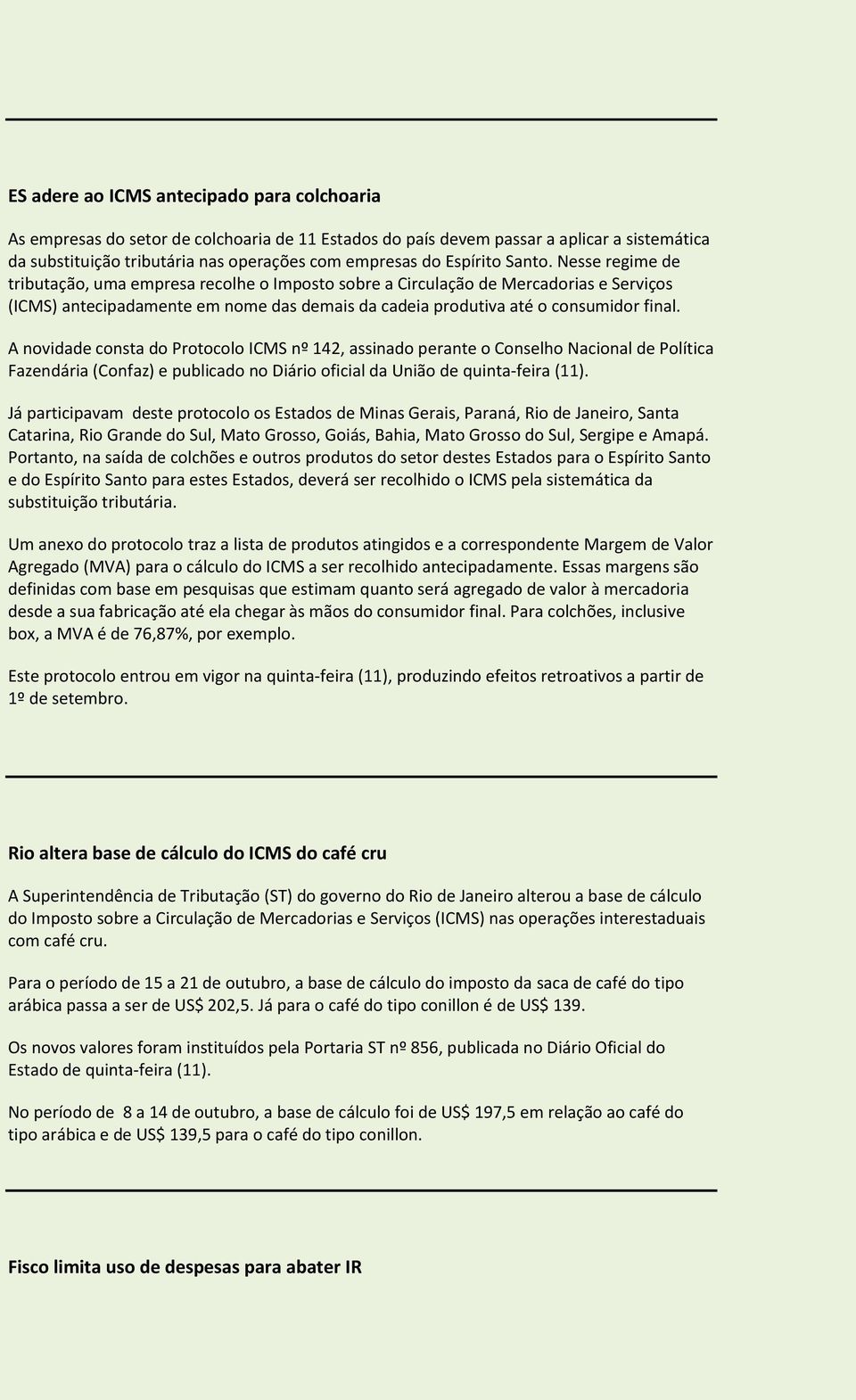 Nesse regime de tributação, uma empresa recolhe o Imposto sobre a Circulação de Mercadorias e Serviços (ICMS) antecipadamente em nome das demais da cadeia produtiva até o consumidor final.