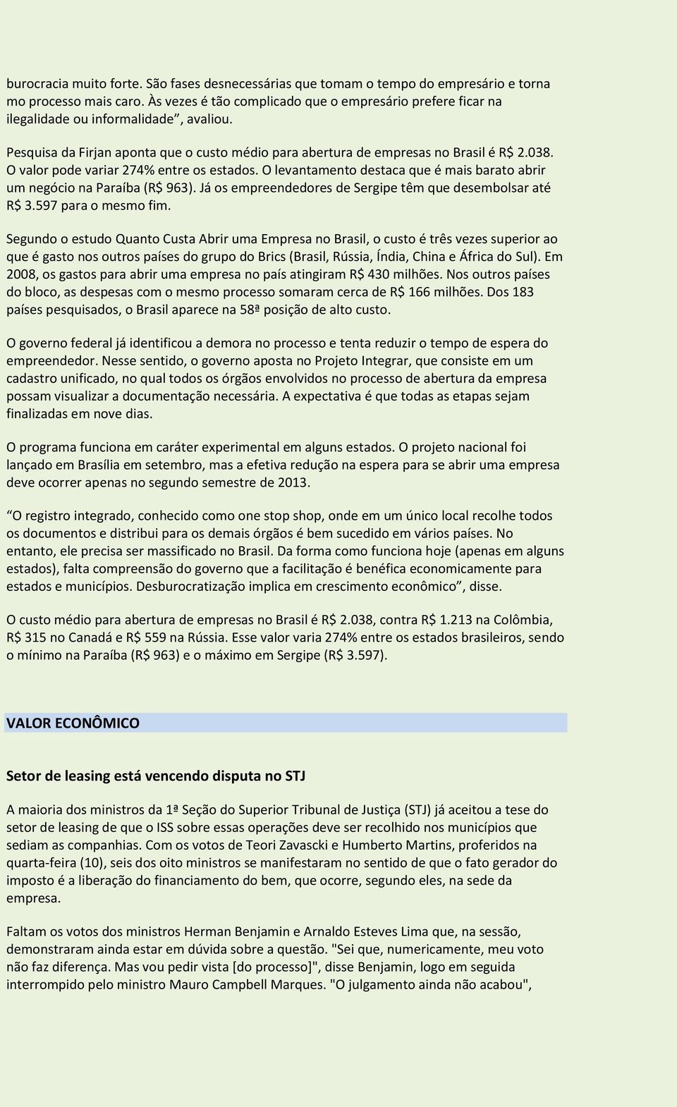 O valor pode variar 274% entre os estados. O levantamento destaca que é mais barato abrir um negócio na Paraíba (R$ 963). Já os empreendedores de Sergipe têm que desembolsar até R$ 3.