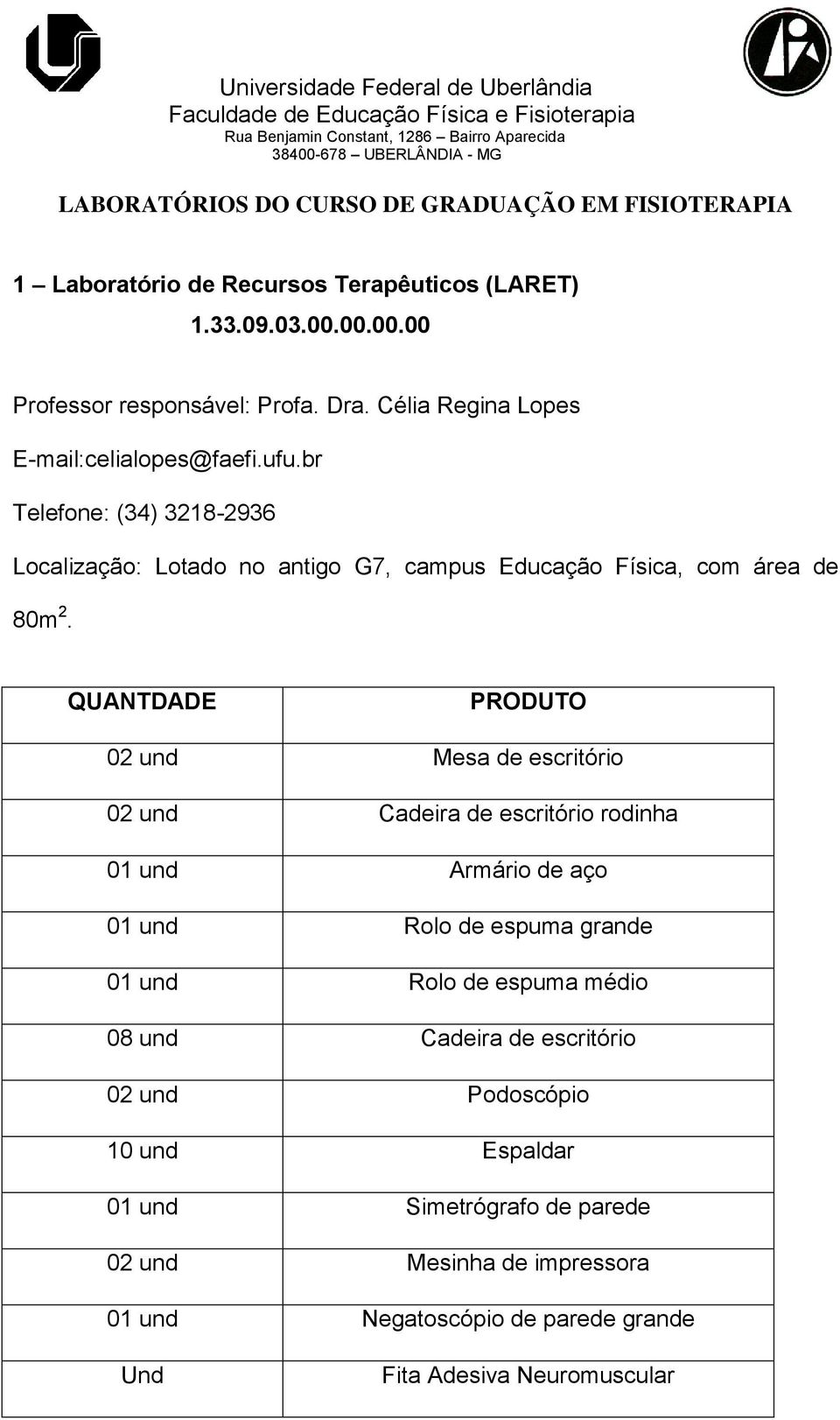 QUANTDADE PRODUTO 02 und Mesa de escritório 02 und Cadeira de escritório rodinha 01 und Armário de aço 01 und Rolo de espuma grande 01 und Rolo de espuma médio 08