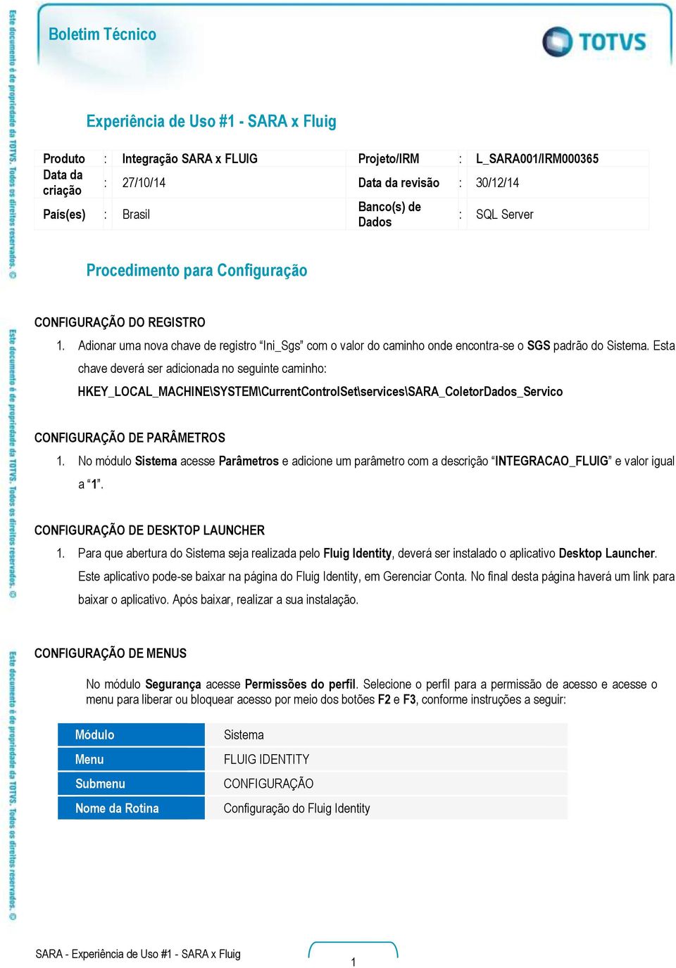 Esta chave deverá ser adicionada no seguinte caminho: HKEY_LOCAL_MACHINE\SYSTEM\CurrentControlSet\services\SARA_ColetorDados_Servico CONFIGURAÇÃO DE PARÂMETROS 1.