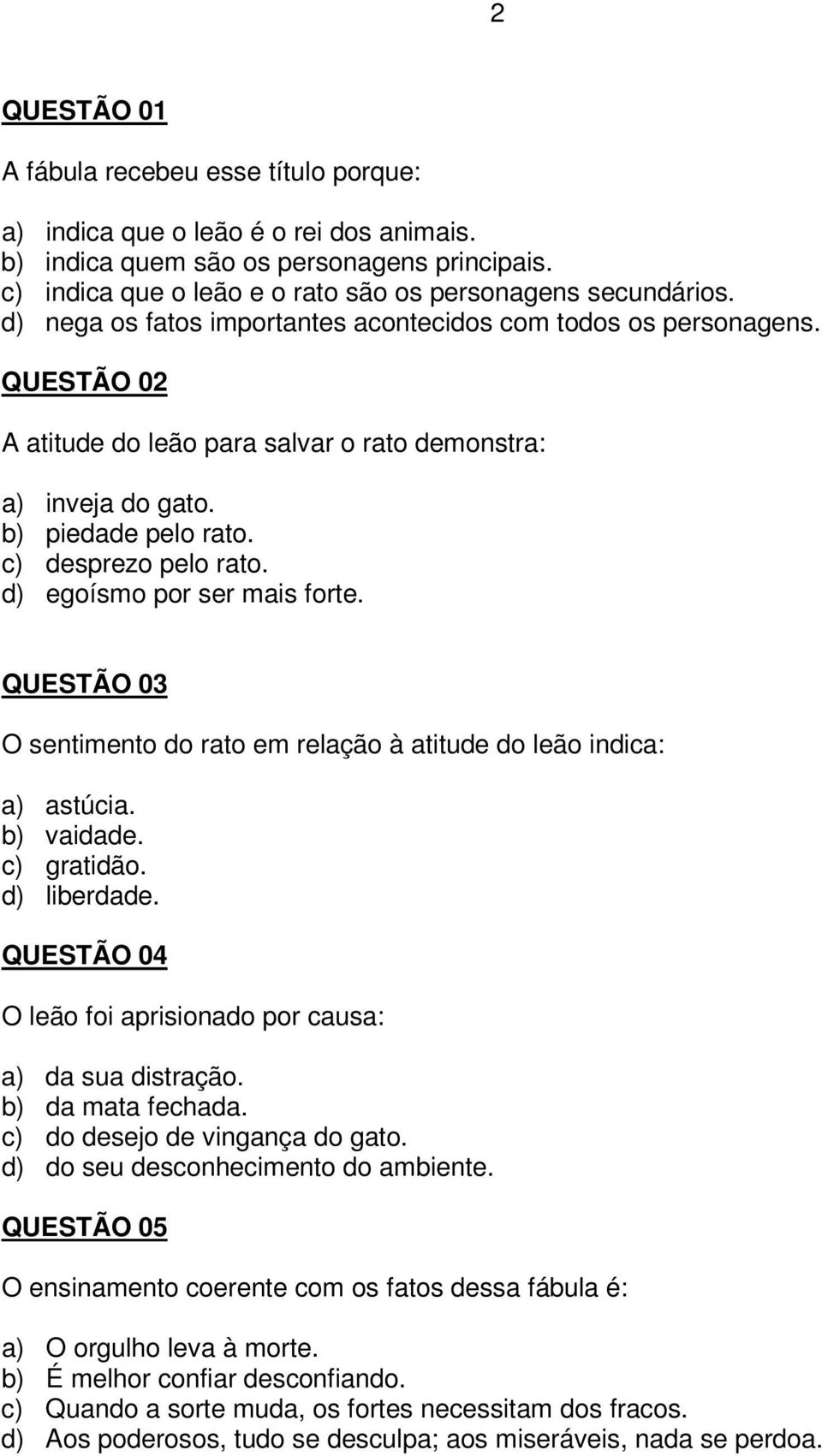 d) egoísmo por ser mais forte. QUESTÃO 03 O sentimento do rato em relação à atitude do leão indica: a) astúcia. b) vaidade. c) gratidão. d) liberdade.