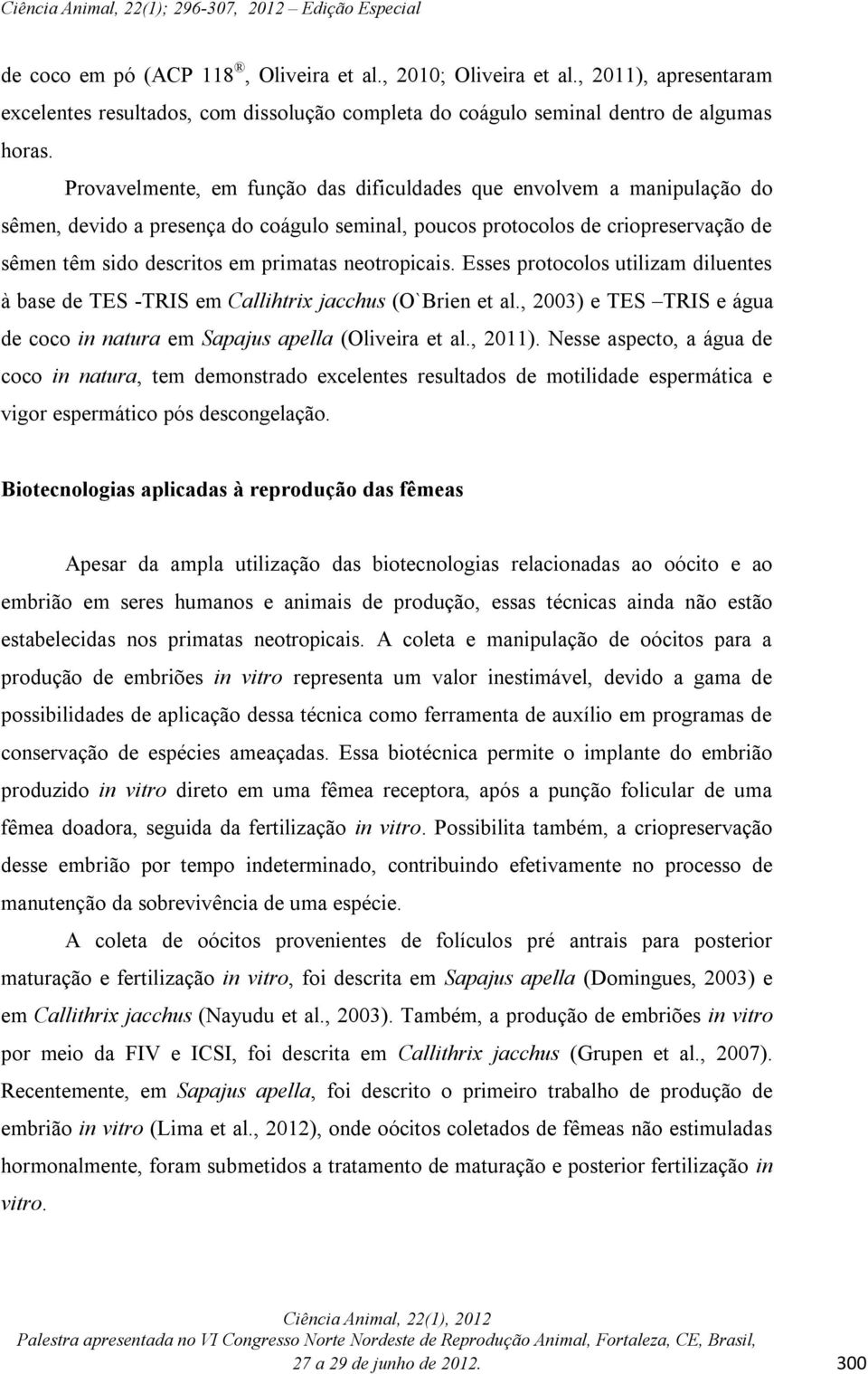 neotropicais. Esses protocolos utilizam diluentes à base de TES -TRIS em Callihtrix jacchus (O`Brien et al., 2003) e TES TRIS e água de coco in natura em Sapajus apella (Oliveira et al., 2011).