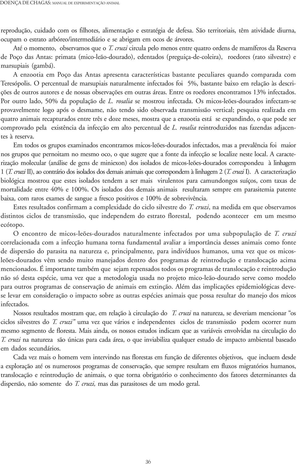 cruzi circula pelo menos entre quatro ordens de mamíferos da Reserva de Poço das Antas: primata (mico-leão-dourado), edentados (preguiça-de-coleira), roedores (rato silvestre) e marsupiais (gambá).