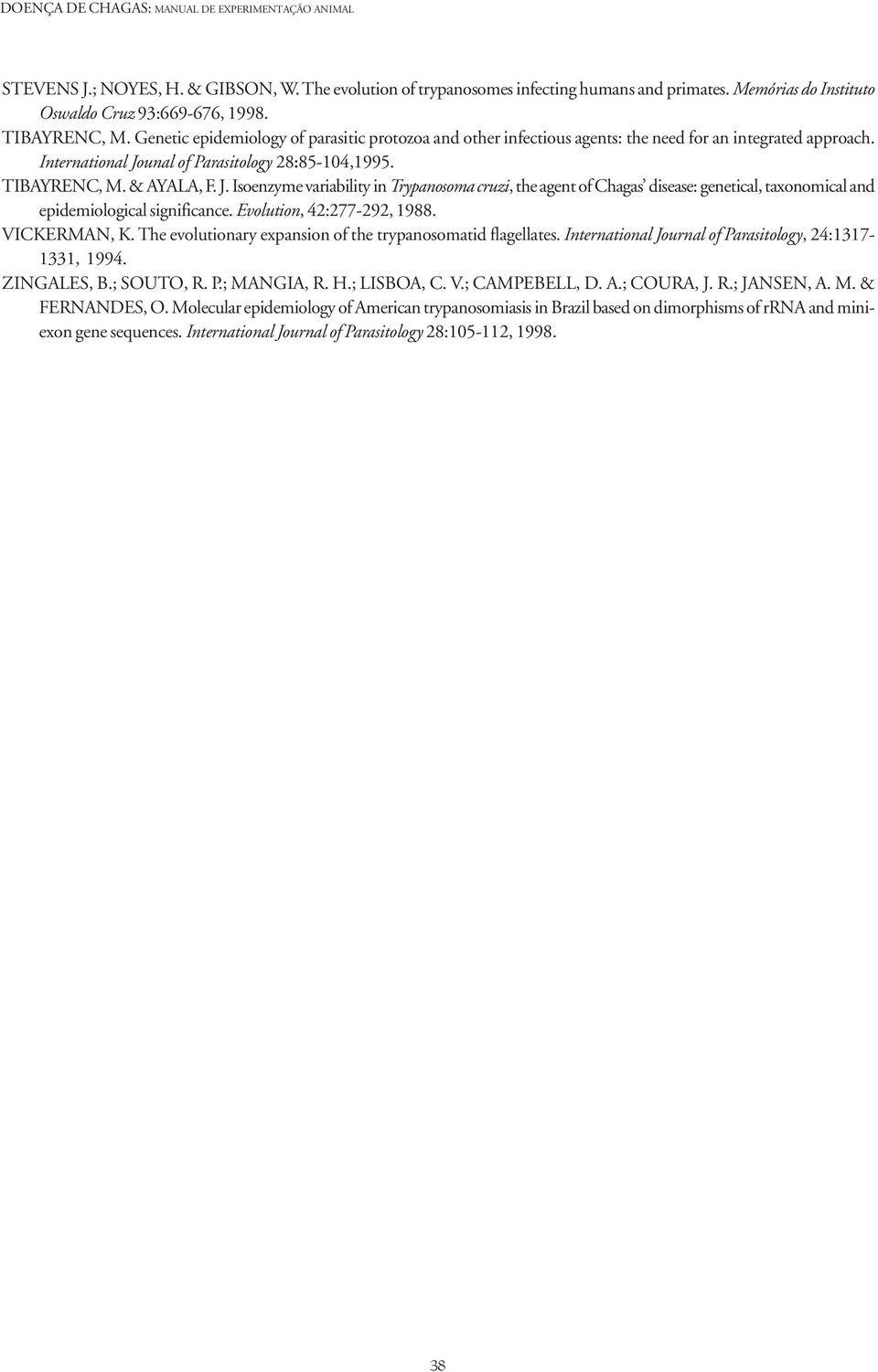 & AYALA, F. J. Isoenzyme variability in Trypanosoma cruzi, the agent of Chagas disease: genetical, taxonomical and epidemiological significance. Evolution, 42:277-292, 1988. VICKERMAN, K.