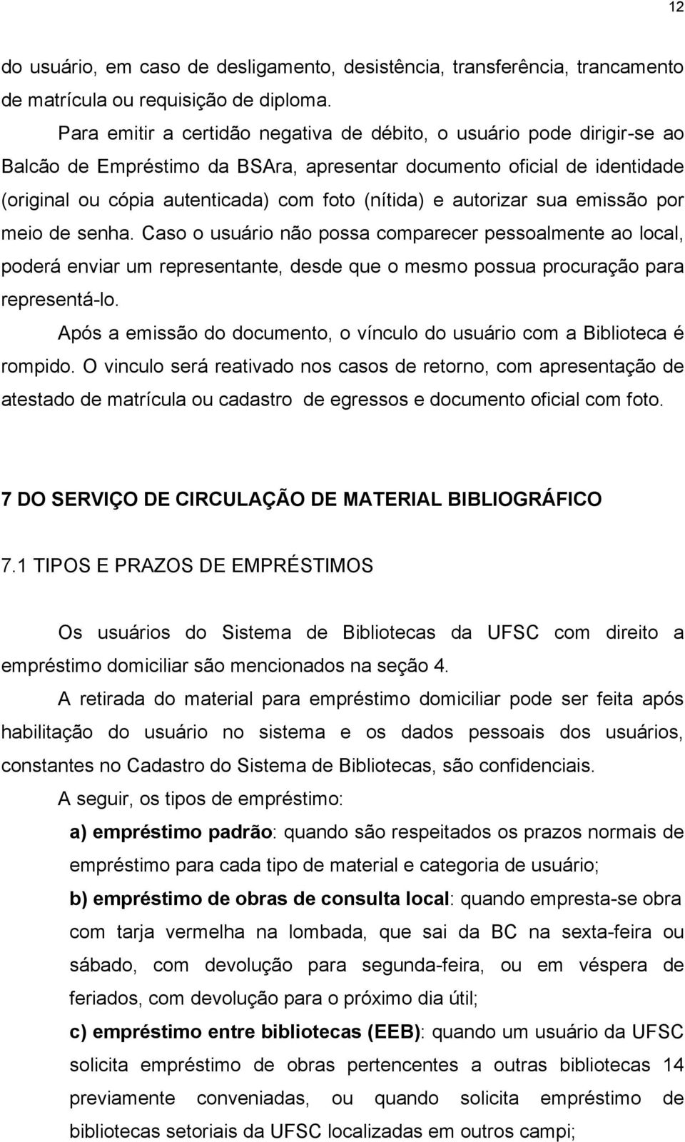 autorizar sua emissão por meio de senha. Caso o usuário não possa comparecer pessoalmente ao local, poderá enviar um representante, desde que o mesmo possua procuração para representá-lo.