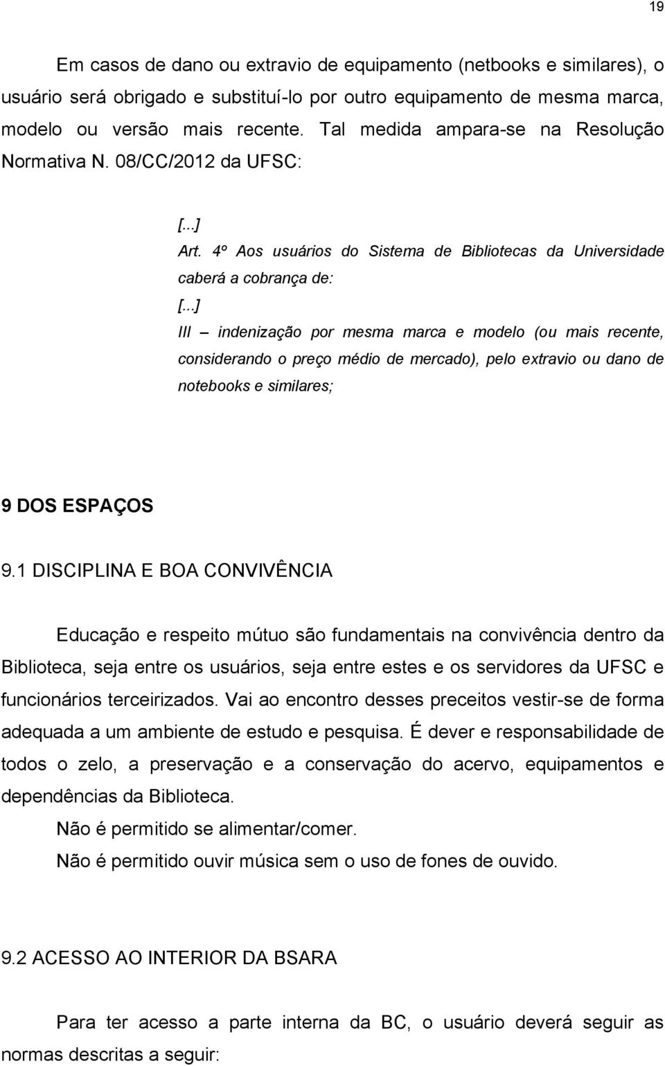 ..] III indenização por mesma marca e modelo (ou mais recente, considerando o preço médio de mercado), pelo extravio ou dano de notebooks e similares; 9 DOS ESPAÇOS 9.