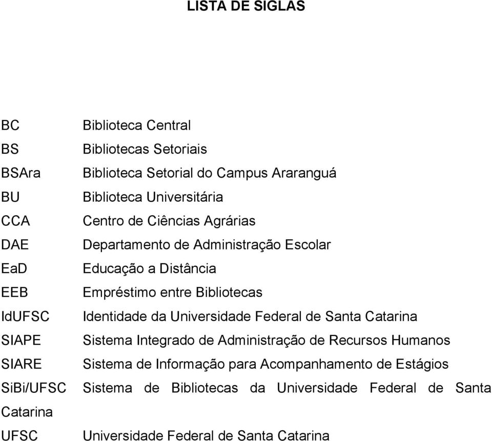 Distância Empréstimo entre Bibliotecas Identidade da Universidade Federal de Santa Catarina Sistema Integrado de Administração de Recursos