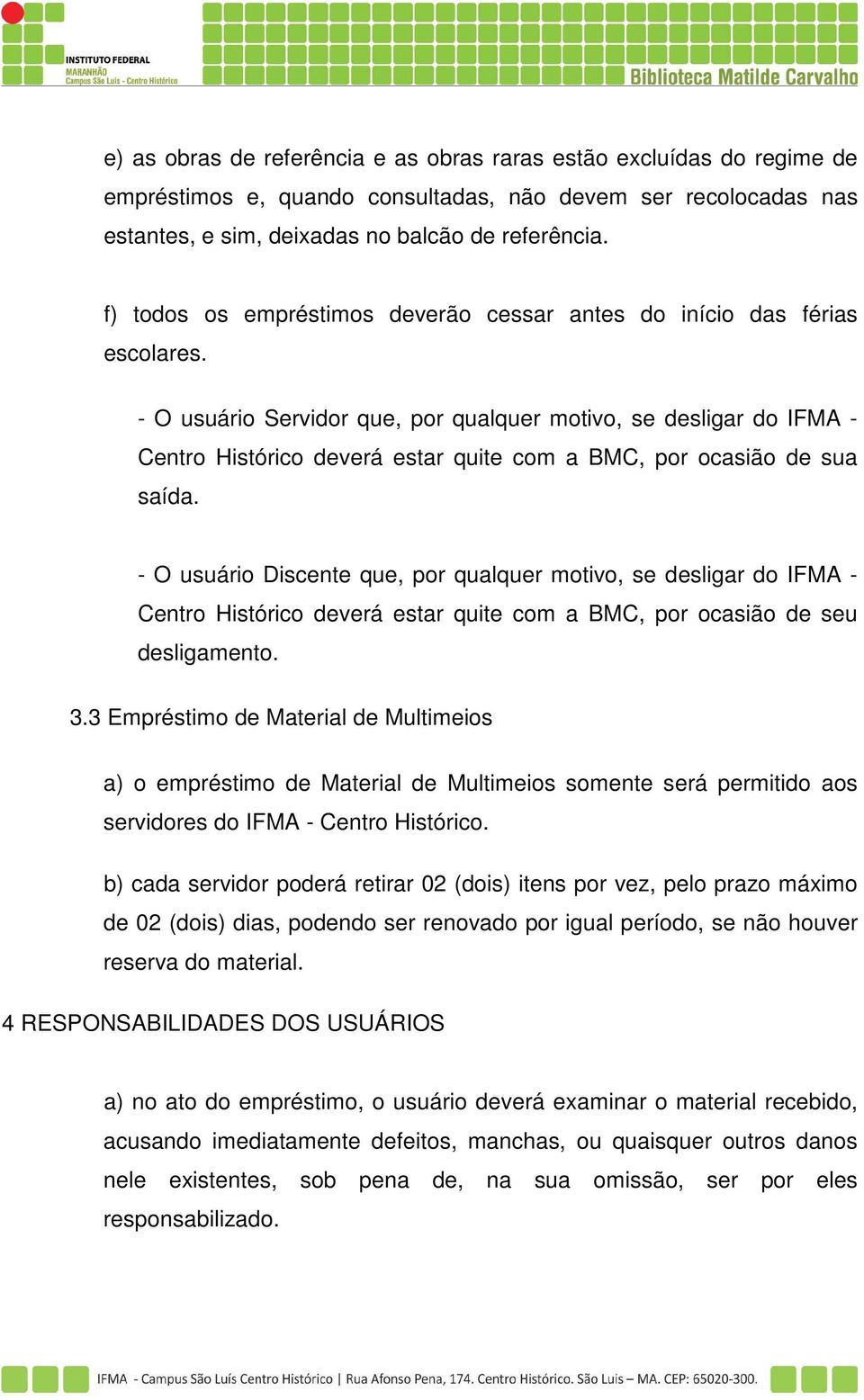 - O usuário Servidor que, por qualquer motivo, se desligar do IFMA - Centro Histórico deverá estar quite com a BMC, por ocasião de sua saída.