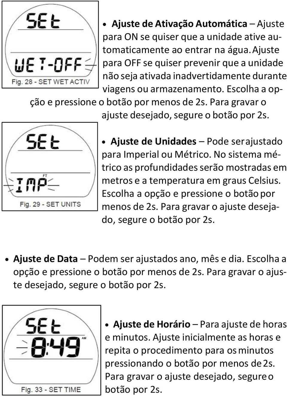 Para gravar o ajuste desejado, segure o botão por 2s. Ajuste de Unidades Pode ser ajustado para Imperial ou Métrico.