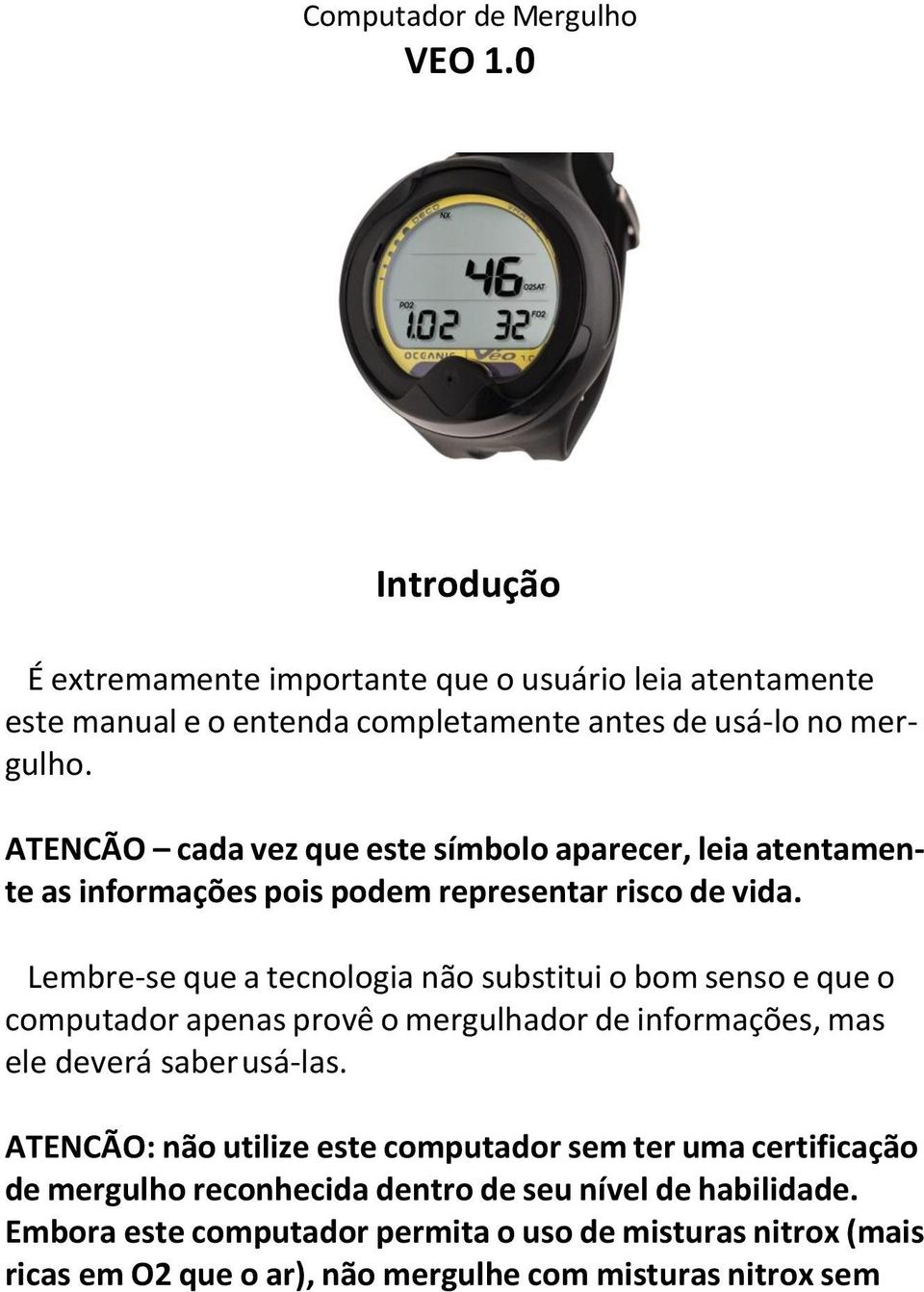 Lembre-se que a tecnologia não substitui o bom senso e que o computador apenas provê o mergulhador de informações, mas ele deverá saber usá-las.