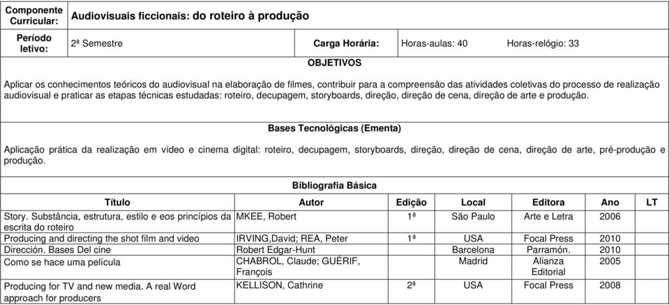 produção. Aplicação prática da realização em vídeo e cinema digital: roteiro, decupagem, storyboards, direção, direção de cena, direção de arte, pré-produção e produção. Story.