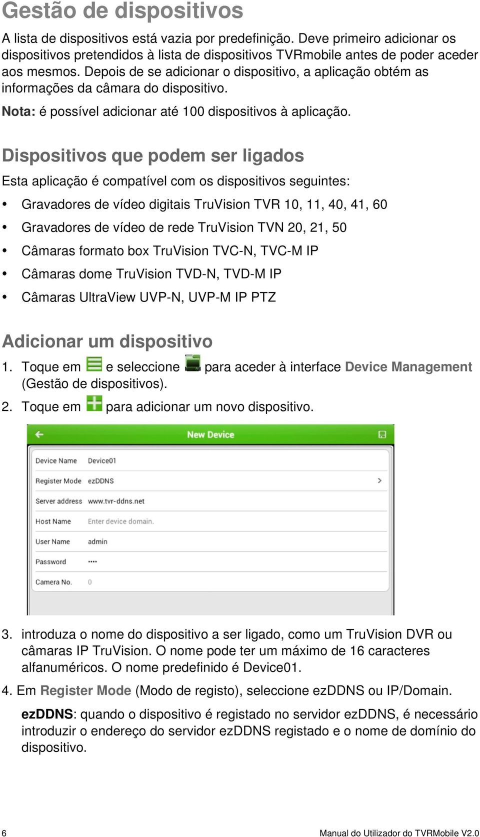 Dispositivos que podem ser ligados Esta aplicação é compatível com os dispositivos seguintes: Gravadores de vídeo digitais TruVision TVR 10, 11, 40, 41, 60 Gravadores de vídeo de rede TruVision TVN