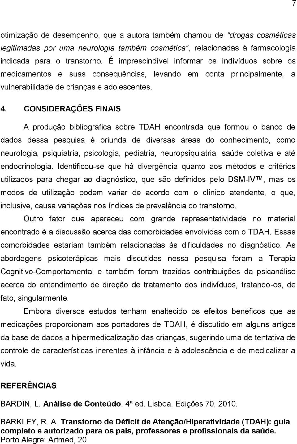 CONSIDERAÇÕES FINAIS A produção bibliográfica sobre TDAH encontrada que formou o banco de dados dessa pesquisa é oriunda de diversas áreas do conhecimento, como neurologia, psiquiatria, psicologia,