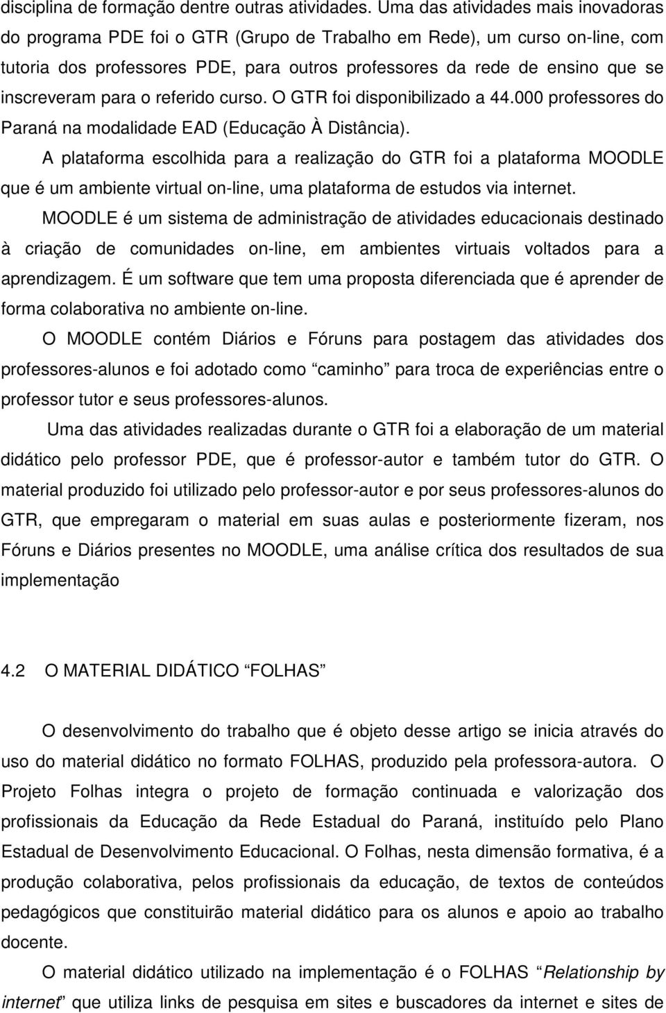 inscreveram para o referido curso. O GTR foi disponibilizado a 44.000 professores do Paraná na modalidade EAD (Educação À Distância).