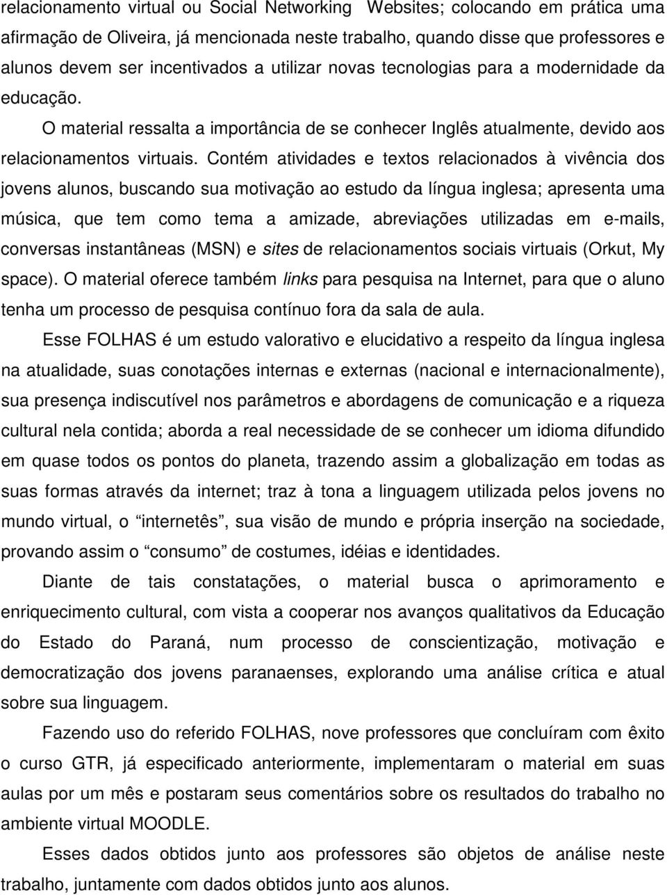 Contém atividades e textos relacionados à vivência dos jovens alunos, buscando sua motivação ao estudo da língua inglesa; apresenta uma música, que tem como tema a amizade, abreviações utilizadas em