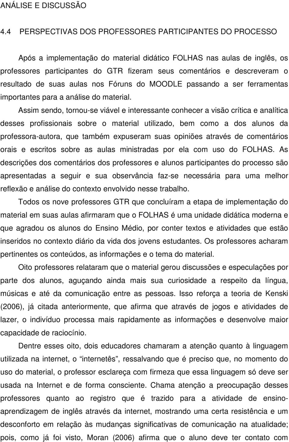 descreveram o resultado de suas aulas nos Fóruns do MOODLE passando a ser ferramentas importantes para a análise do material.