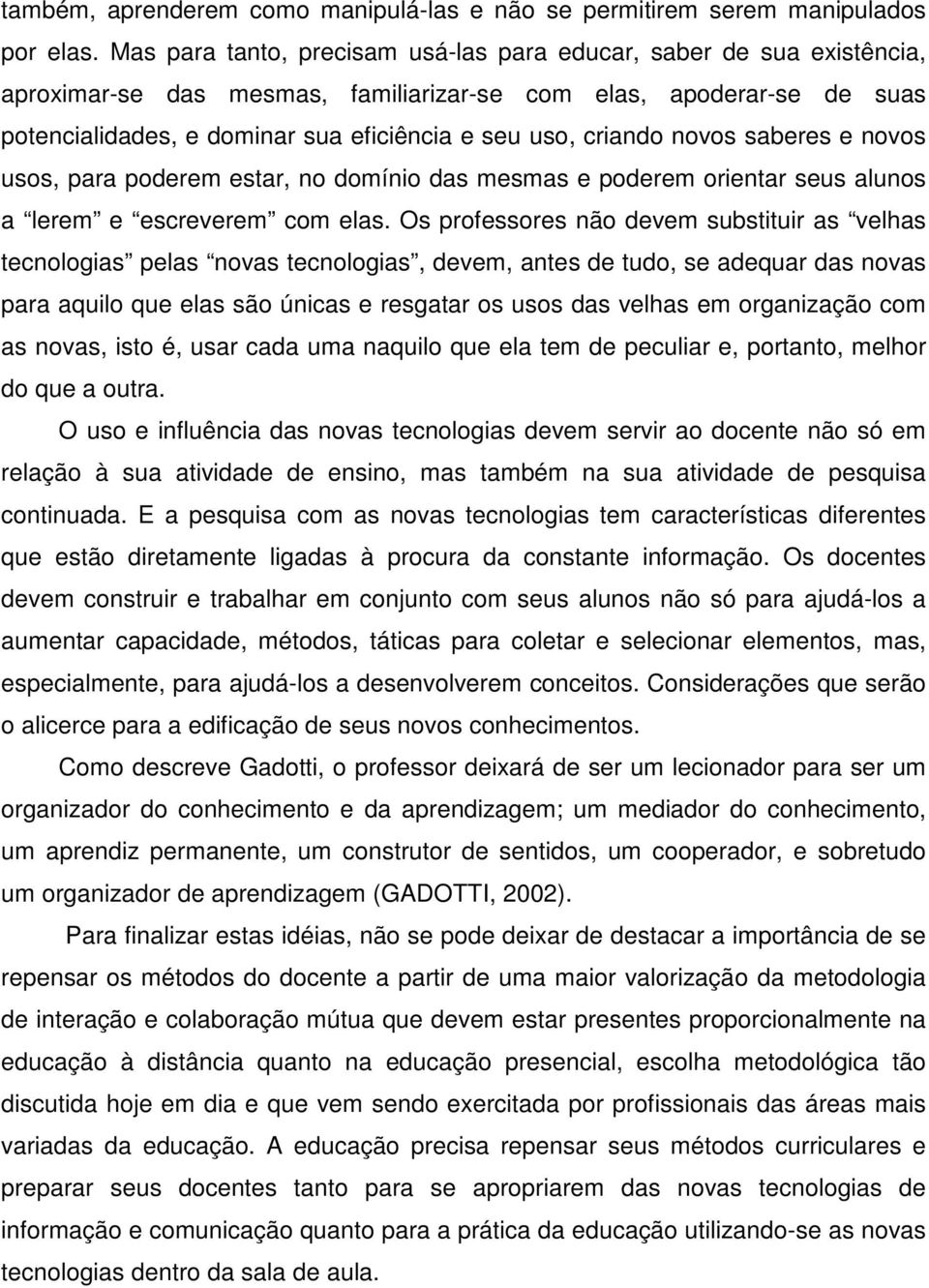 criando novos saberes e novos usos, para poderem estar, no domínio das mesmas e poderem orientar seus alunos a lerem e escreverem com elas.