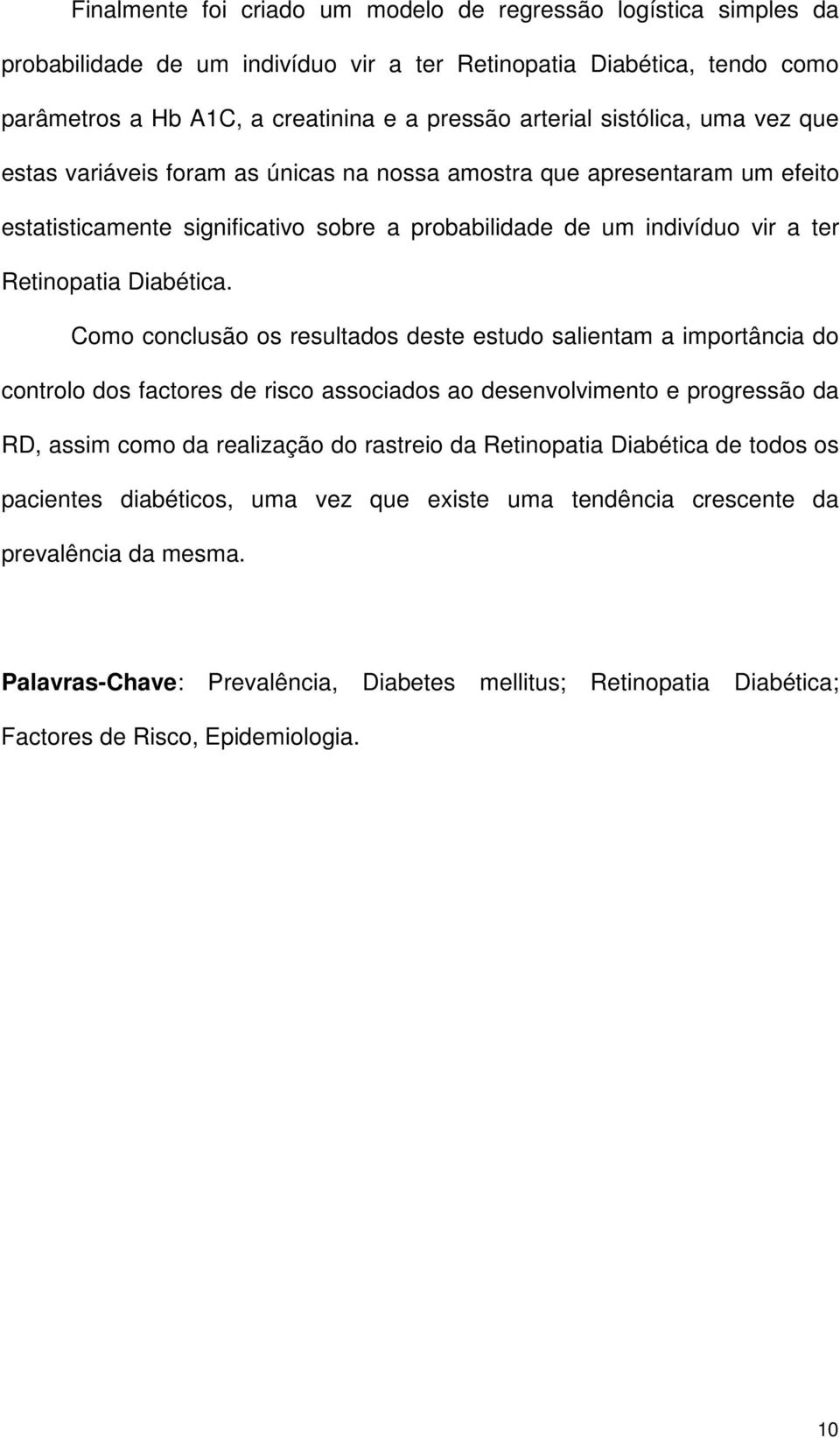 Como conclusão os resultados deste estudo salientam a importância do controlo dos factores de risco associados ao desenvolvimento e progressão da RD, assim como da realização do rastreio da