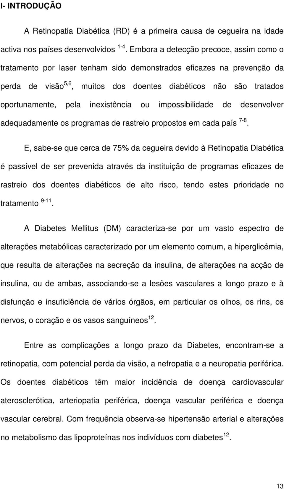 inexistência ou impossibilidade de desenvolver adequadamente os programas de rastreio propostos em cada país 7-8.