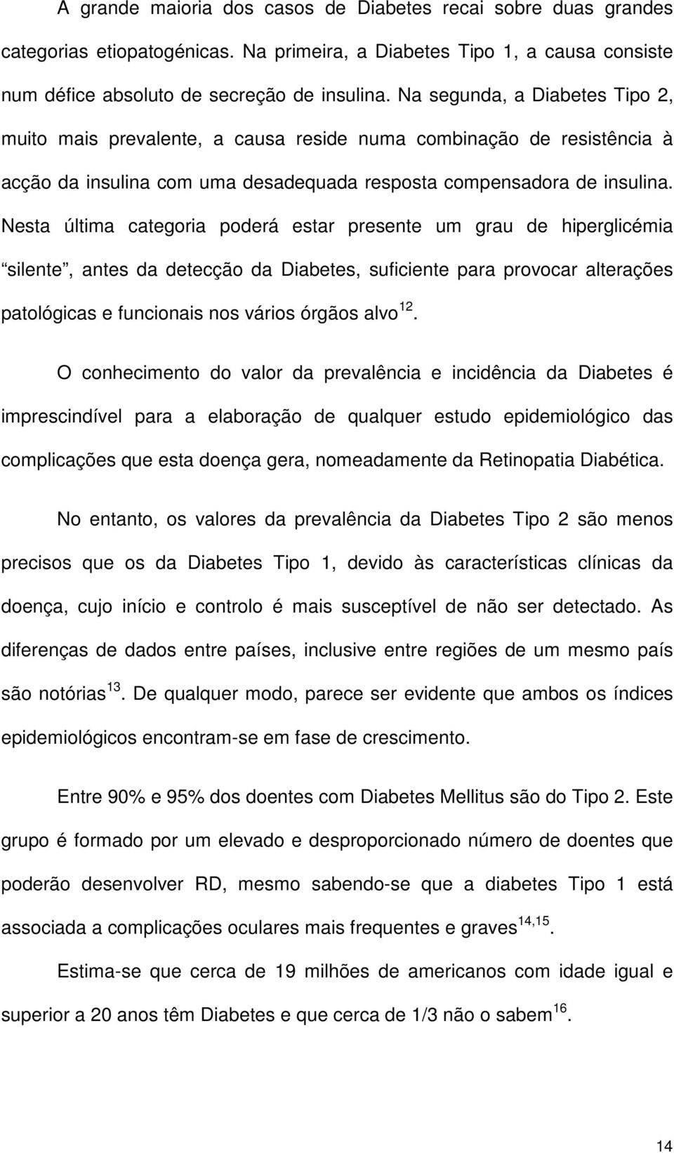 Nesta última categoria poderá estar presente um grau de hiperglicémia silente, antes da detecção da Diabetes, suficiente para provocar alterações patológicas e funcionais nos vários órgãos alvo 12.