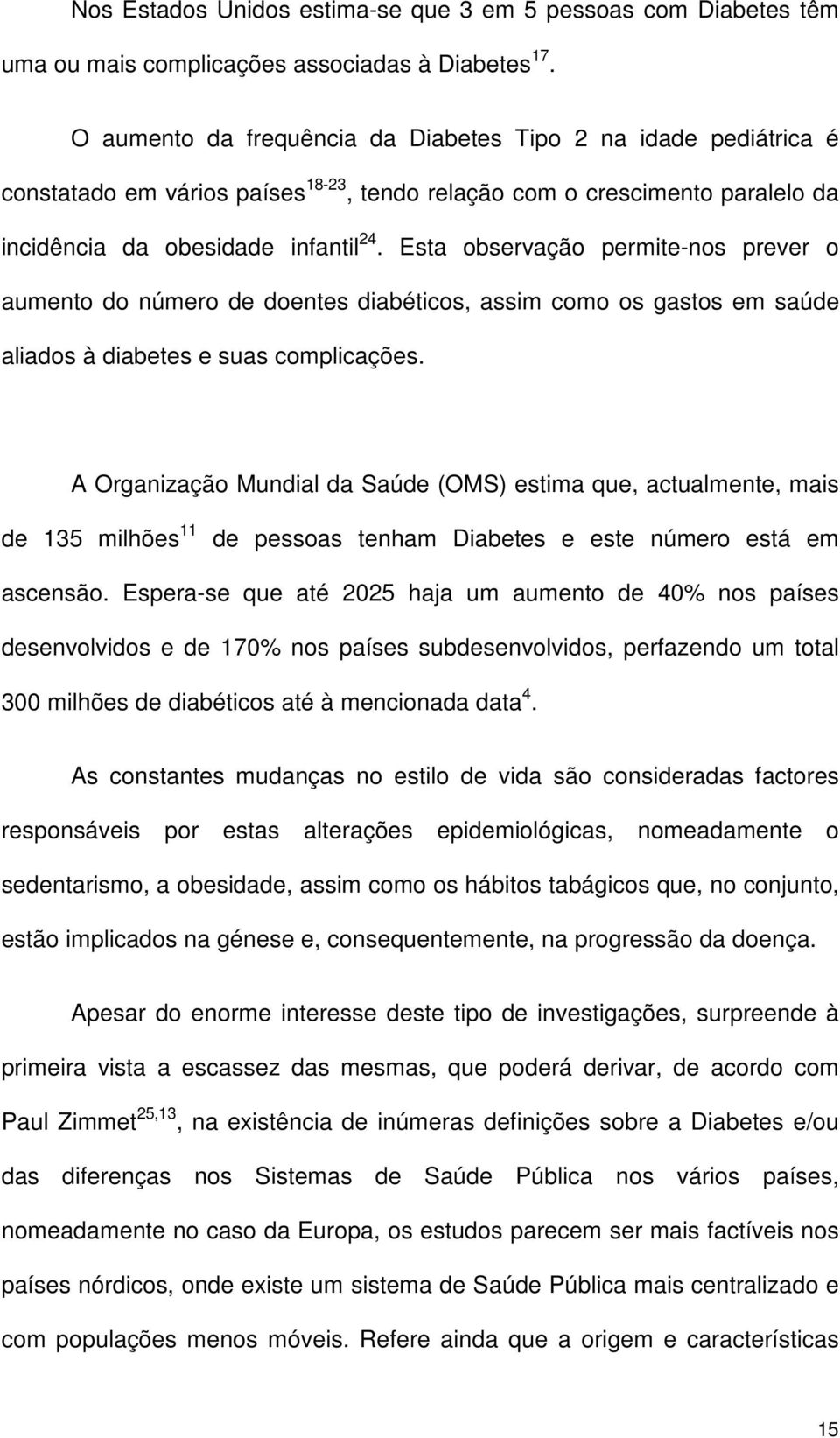 Esta observação permite-nos prever o aumento do número de doentes diabéticos, assim como os gastos em saúde aliados à diabetes e suas complicações.