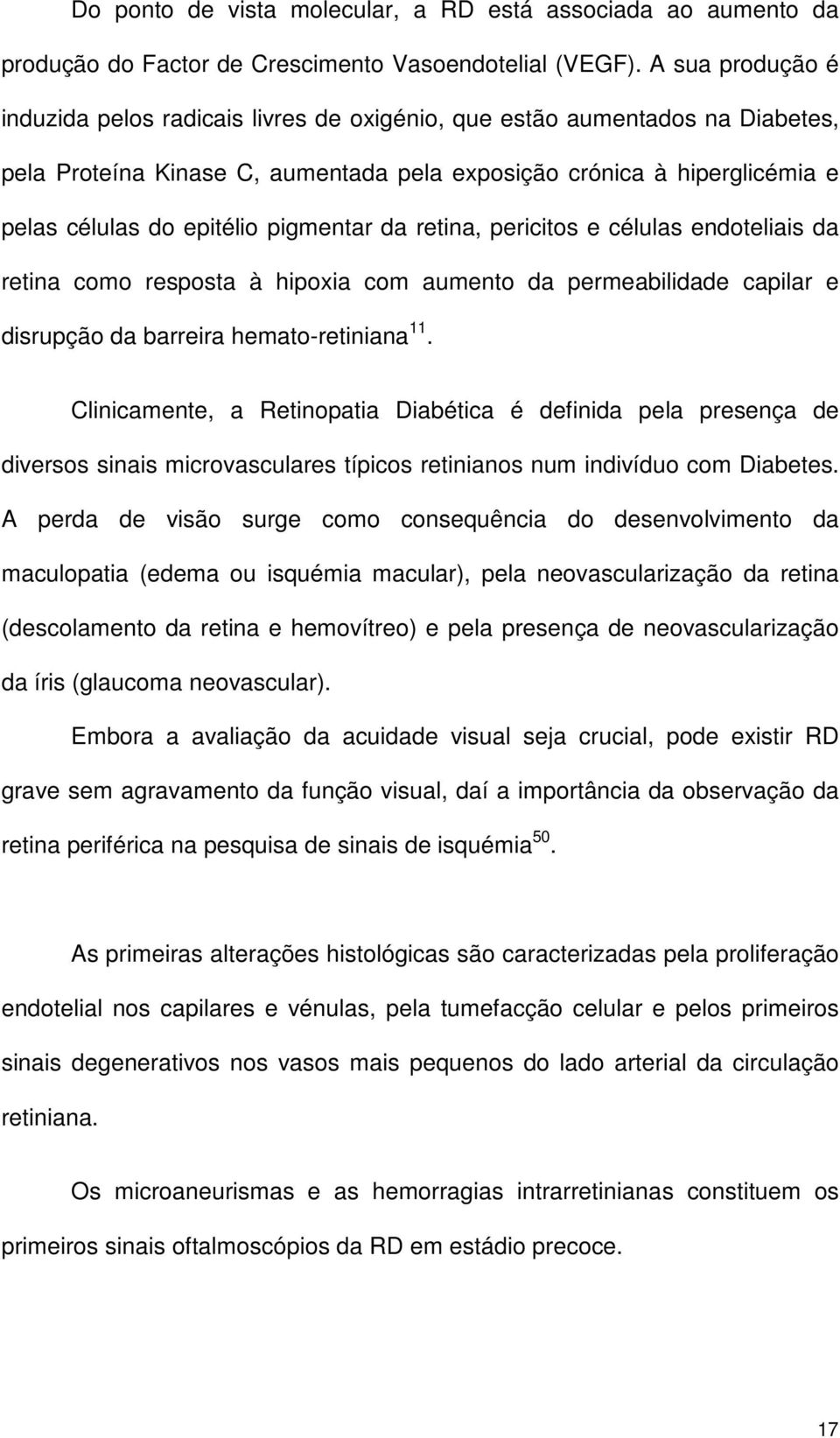 pigmentar da retina, pericitos e células endoteliais da retina como resposta à hipoxia com aumento da permeabilidade capilar e disrupção da barreira hemato-retiniana 11.