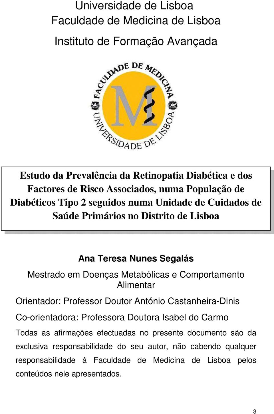 Comportamento Alimentar Orientador: Professor Doutor António Castanheira-Dinis Co-orientadora: Professora Doutora Isabel do Carmo Todas as afirmações efectuadas no