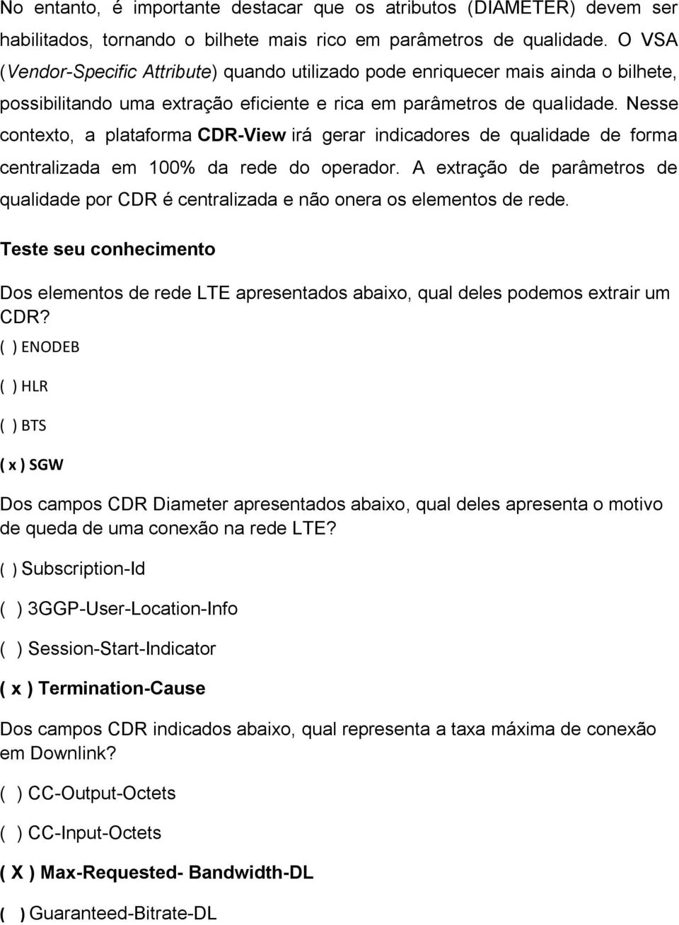 Nesse contexto, a plataforma CDR-View irá gerar indicadores de qualidade de forma centralizada em 100% da rede do operador.