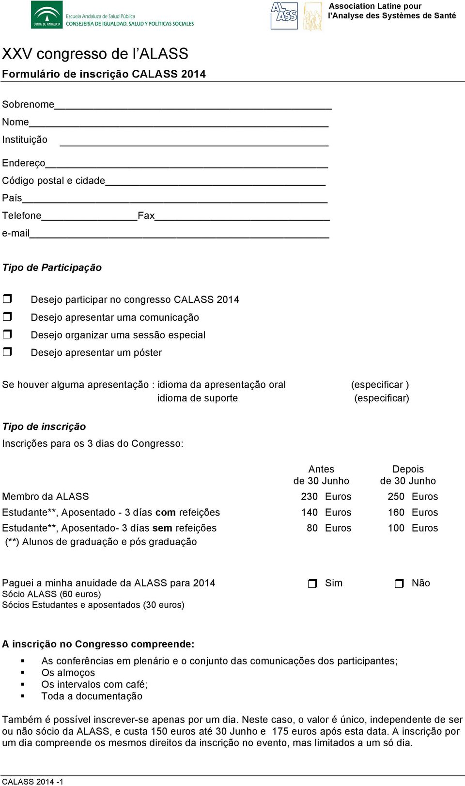 : idioma da apresentação oral (especificar ) idioma de suporte (especificar) Tipo de inscrição Inscrições para os 3 dias do Congresso: Antes de 30 Junho Depois de 30 Junho Membro da ALASS 230 Euros