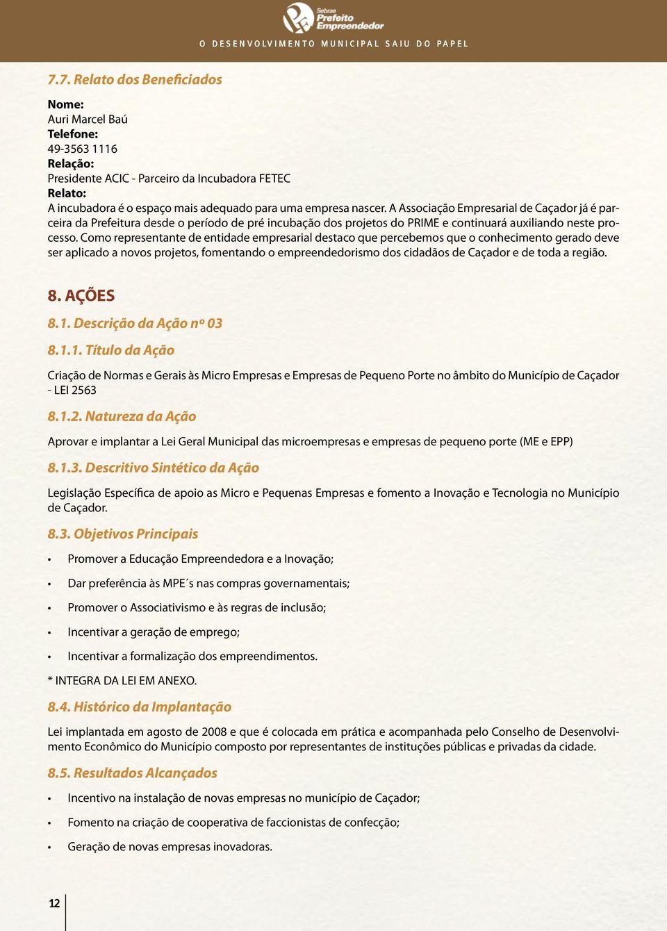 Como representante de entidade empresarial destaco que percebemos que o conhecimento gerado deve ser aplicado a novos projetos, fomentando o empreendedorismo dos cidadãos de Caçador e de toda a