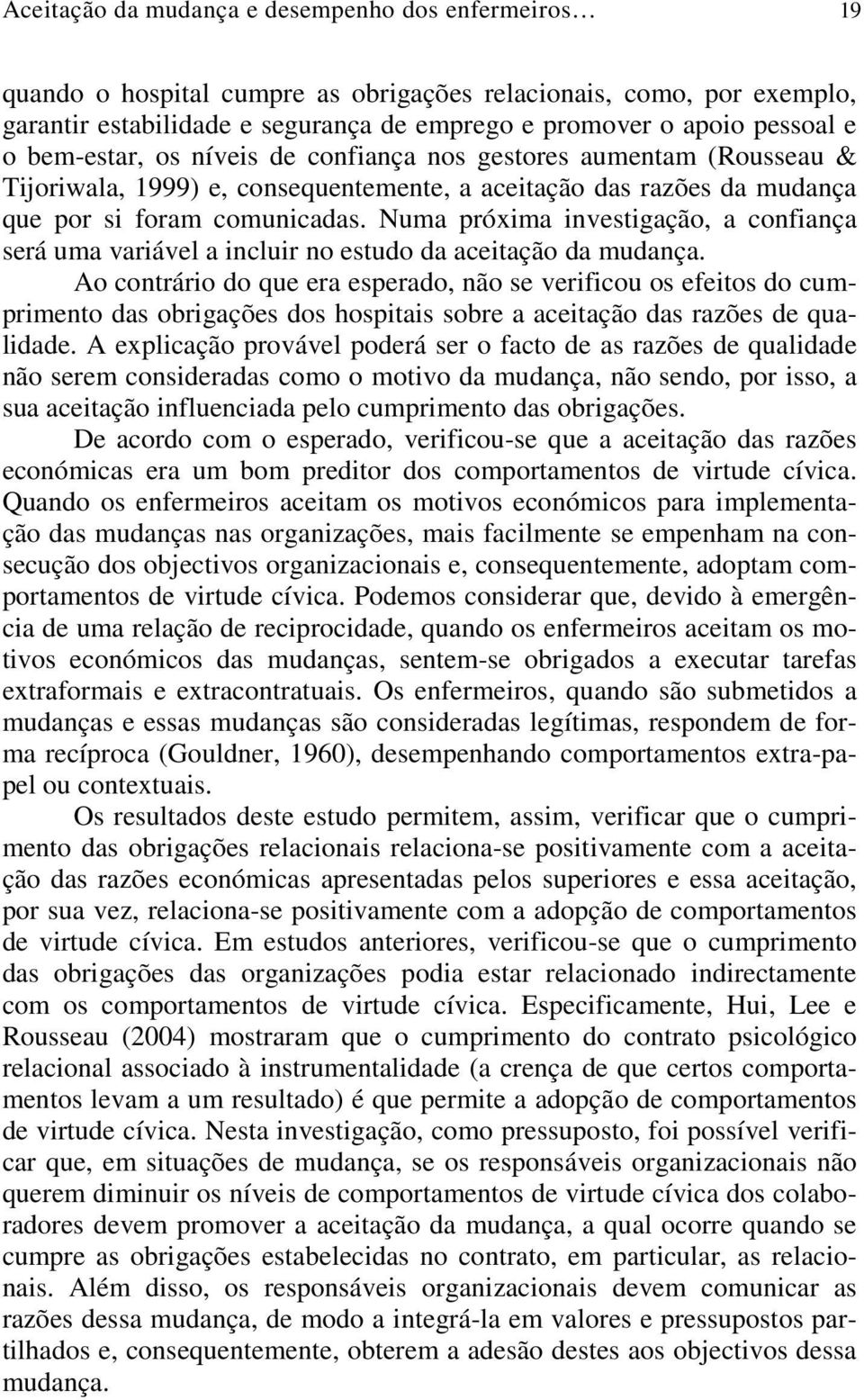 Numa próxima investigação, a confiança será uma variável a incluir no estudo da aceitação da mudança.