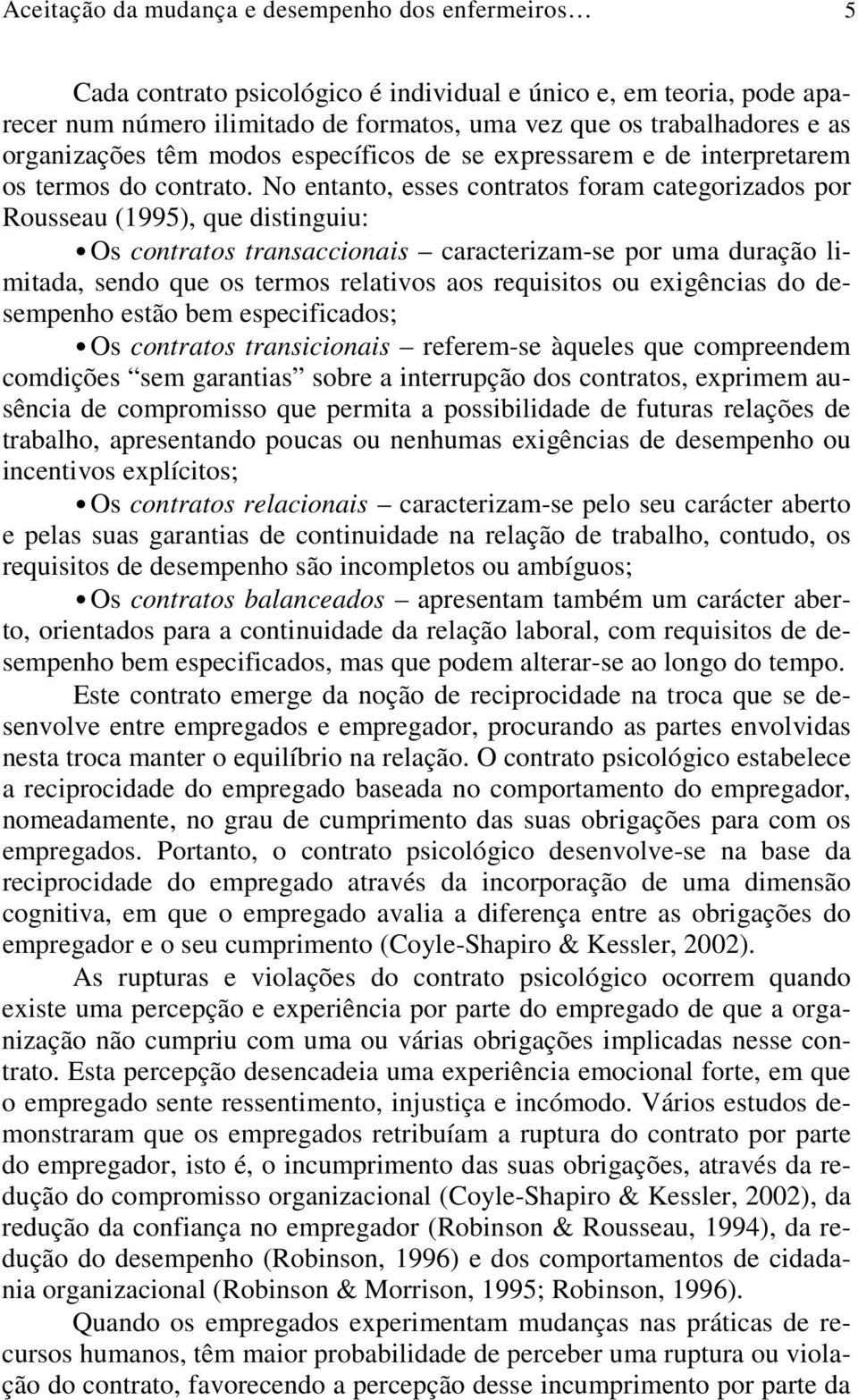 No entanto, esses contratos foram categorizados por Rousseau (1995), que distinguiu: Os contratos transaccionais caracterizam-se por uma duração limitada, sendo que os termos relativos aos requisitos