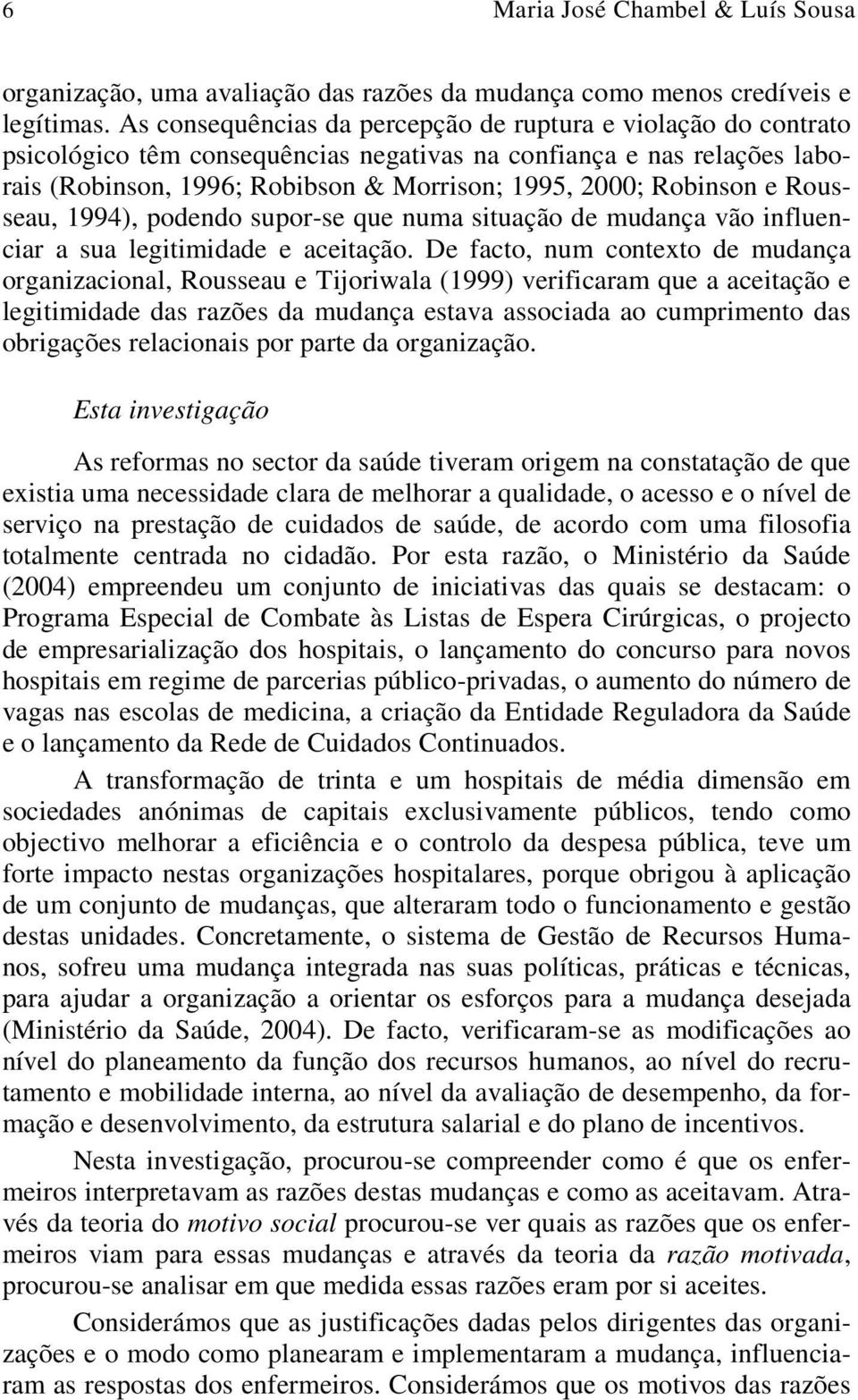 e Rousseau, 1994), podendo supor-se que numa situação de mudança vão influenciar a sua legitimidade e aceitação.