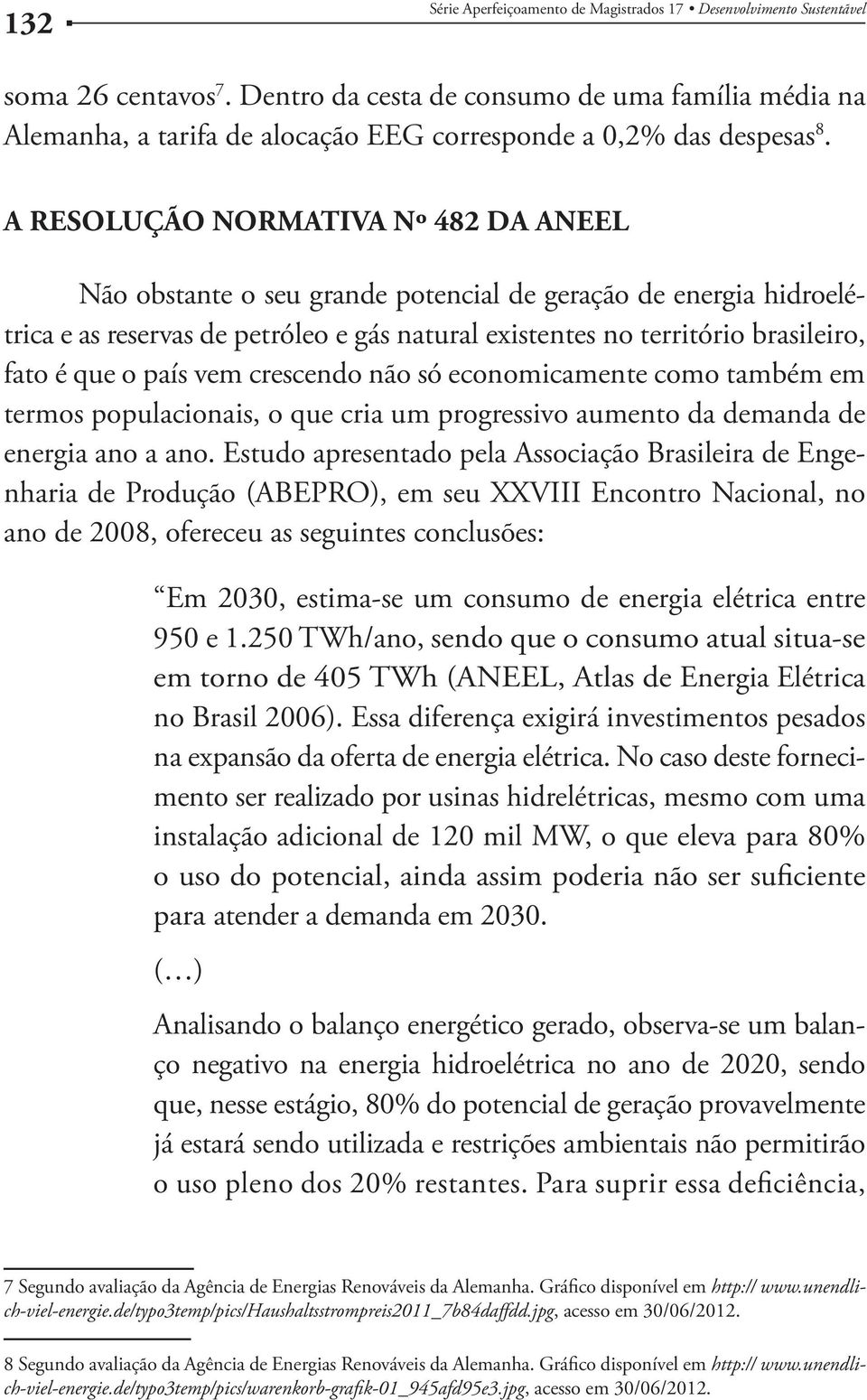 país vem crescendo não só economicamente como também em termos populacionais, o que cria um progressivo aumento da demanda de energia ano a ano.