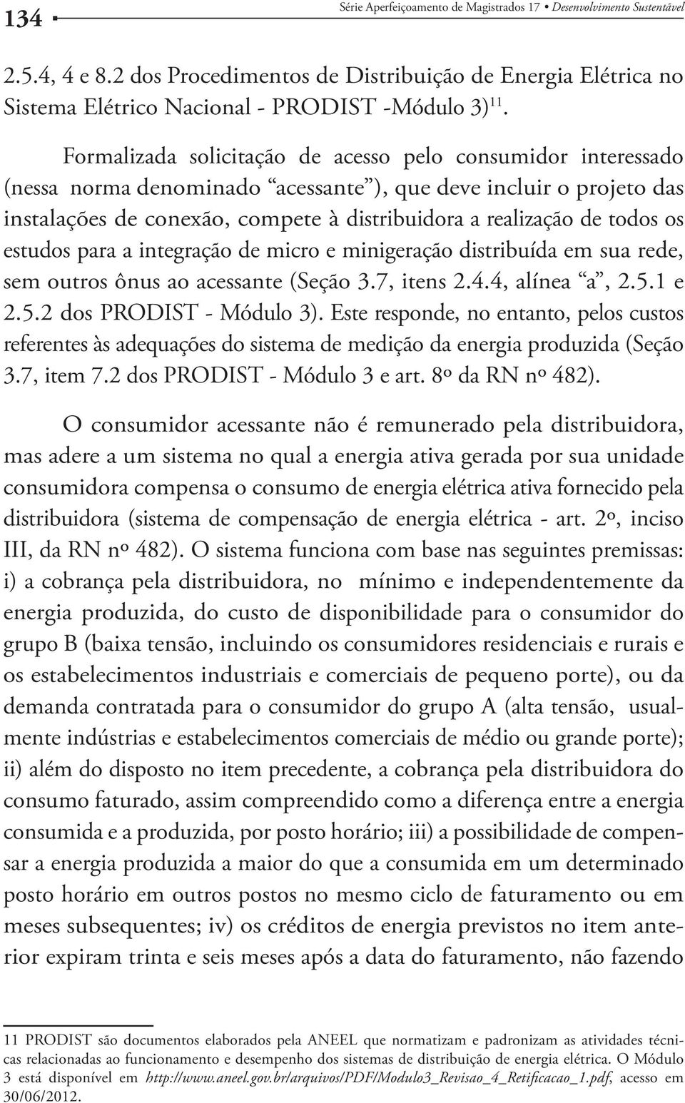 os estudos para a integração de micro e minigeração distribuída em sua rede, sem outros ônus ao acessante (Seção 3.7, itens 2.4.4, alínea a, 2.5.1 e 2.5.2 dos PRODIST - Módulo 3).