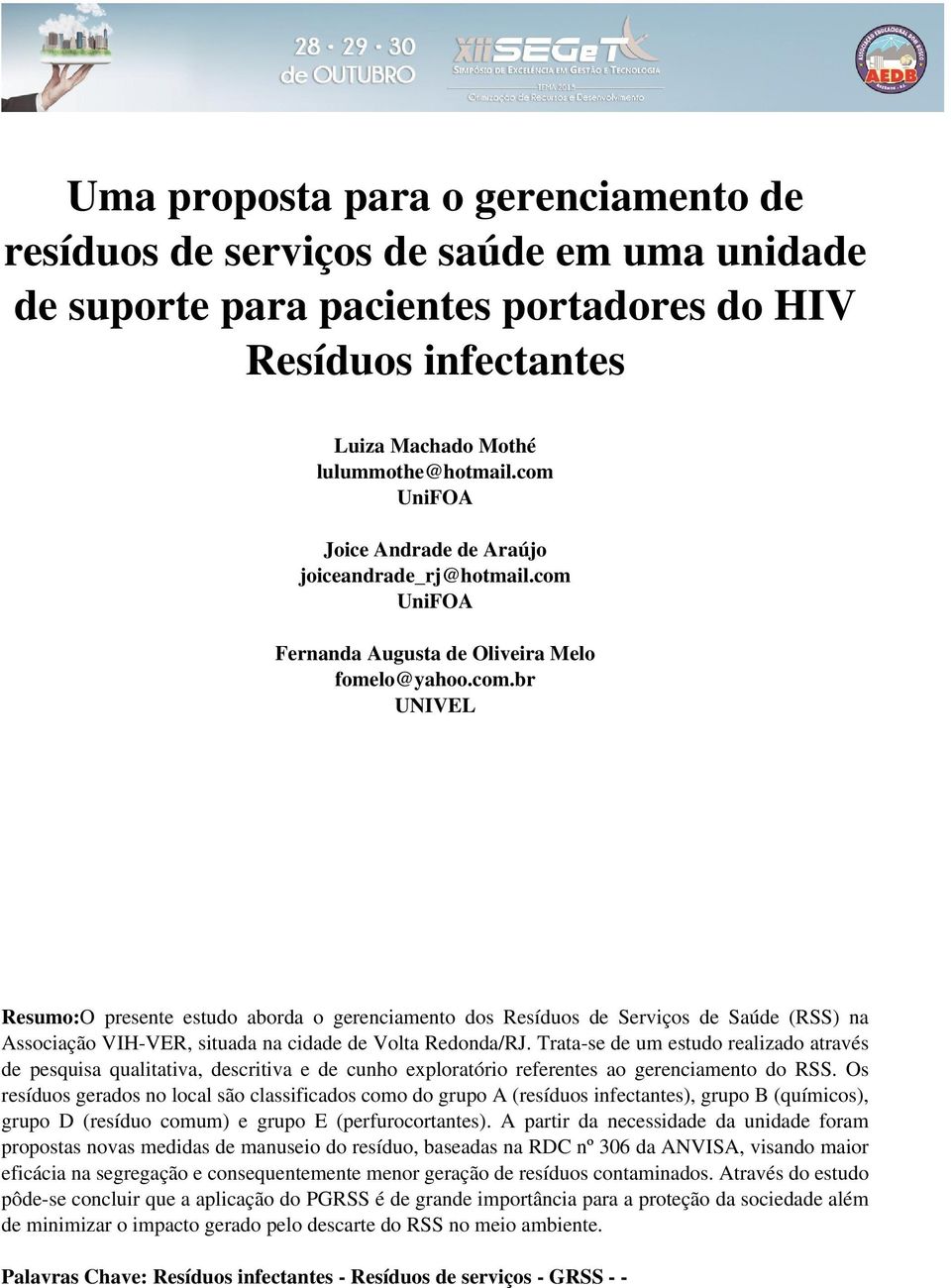 Trata-se de um estudo realizado através de pesquisa qualitativa, descritiva e de cunho exploratório referentes ao gerenciamento do RSS.