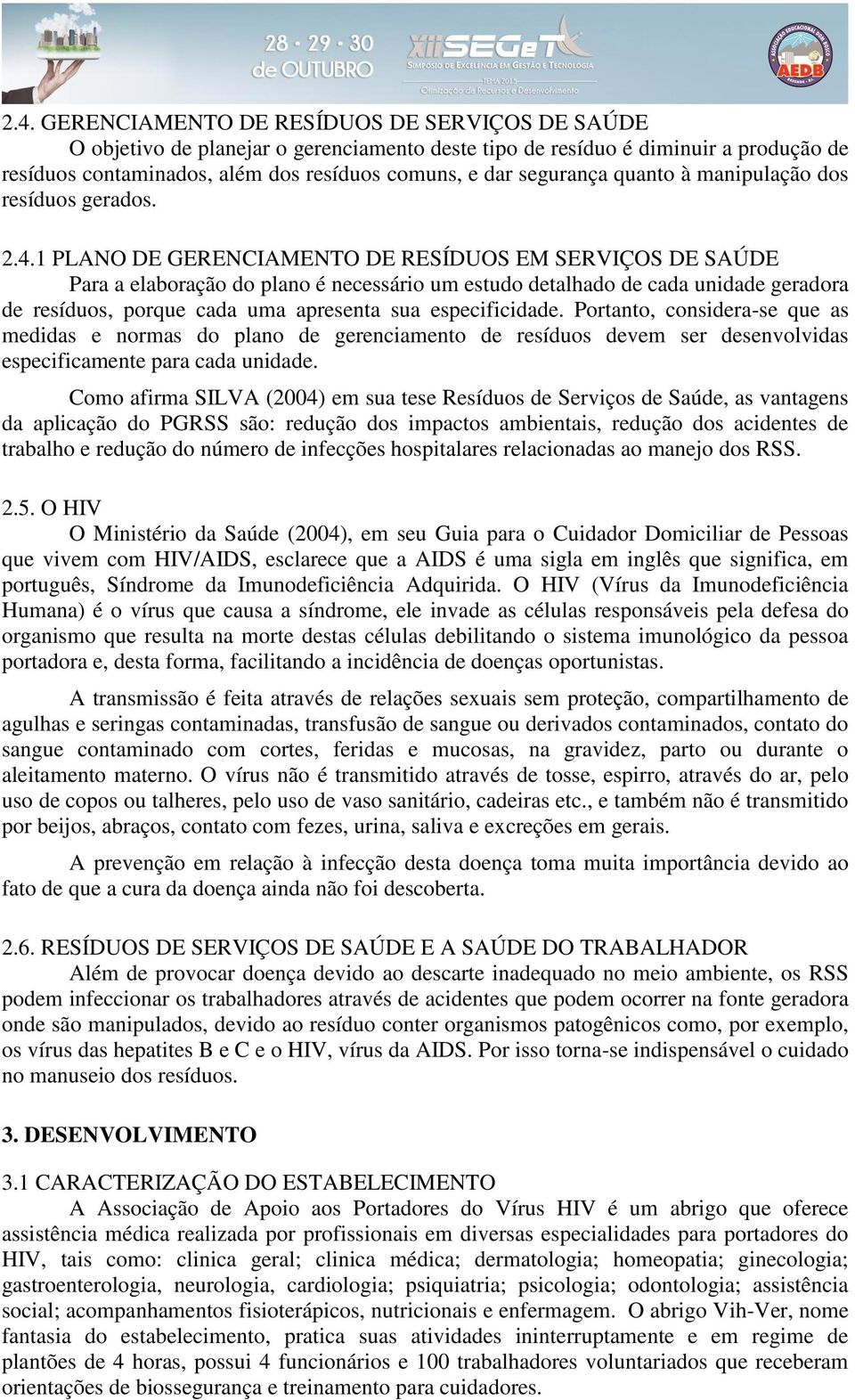 1 PLANO DE GERENCIAMENTO DE RESÍDUOS EM SERVIÇOS DE SAÚDE Para a elaboração do plano é necessário um estudo detalhado de cada unidade geradora de resíduos, porque cada uma apresenta sua