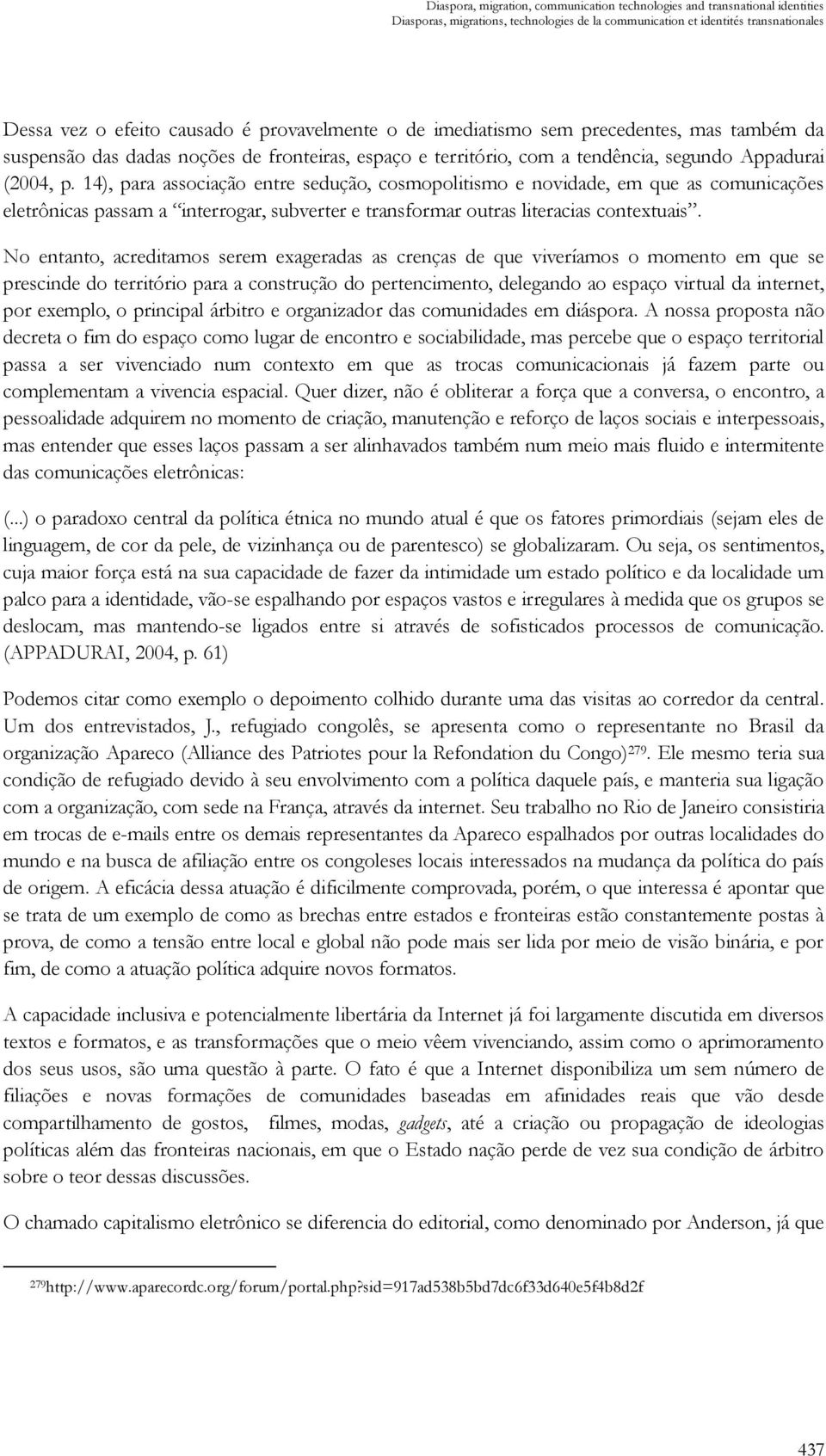 14), para associação entre sedução, cosmopolitismo e novidade, em que as comunicações eletrônicas passam a interrogar, subverter e transformar outras literacias contextuais.