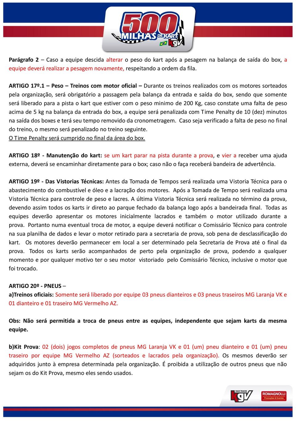 liberado para a pista o kart que estiver com o peso minimo de 200 Kg, caso constate uma falta de peso acima de 5 kg na balança da entrada do box, a equipe será penalizada com Time Penalty de 10 (dez)