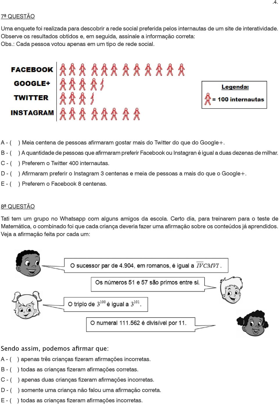 ) Meia centena de pessoas afirmaram gostar mais do Twitter do que do Google+. ) A quantidade de pessoas que afirmaram preferir Facebook ou Instagran é igual a duas dezenas de milhar.