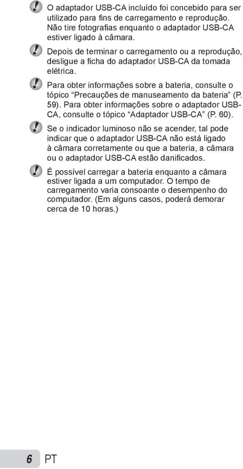 Para obter informações sobre a bateria, consulte o tópico Precauções de manuseamento da bateria (P. 59). Para obter informações sobre o adaptador USB- CA, consulte o tópico Adaptador USB-CA (P. 60).